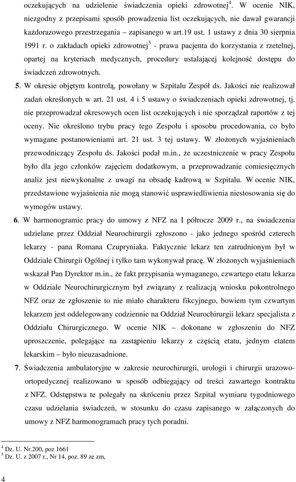 o zakładach opieki zdrowotnej 5 - prawa pacjenta do korzystania z rzetelnej, opartej na kryteriach medycznych, procedury ustalającej kolejność dostępu do świadczeń zdrowotnych. 5. W okresie objętym kontrolą, powołany w Szpitalu Zespół ds.