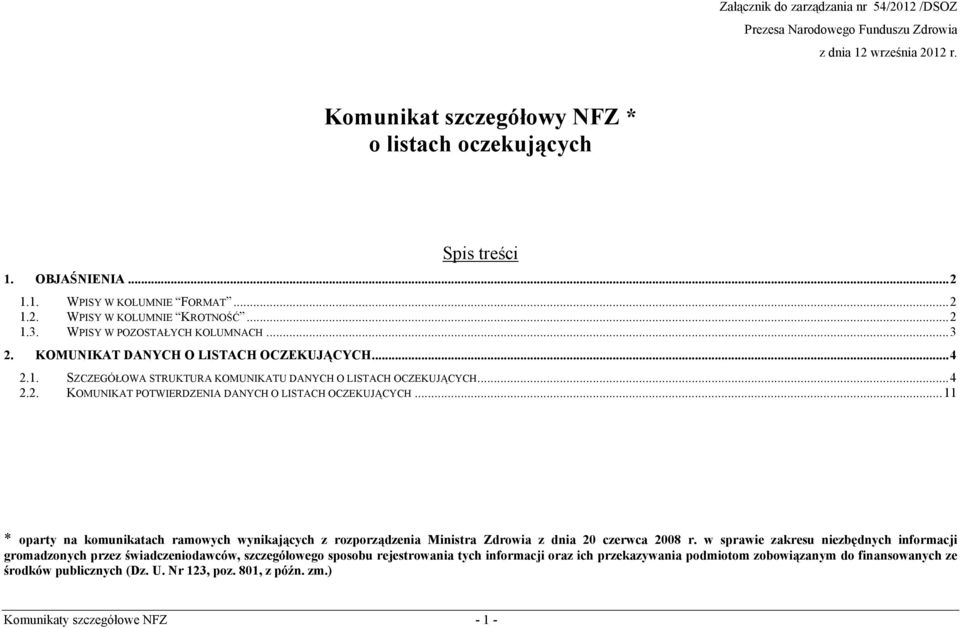 .. 4 2.2. KOMUNIKAT POTWIERDZENIA DANYCH O LISTACH OCZEKUJĄCYCH... 11 * oparty na komunikatach ramowych wynikających z rozporządzenia Ministra Zdrowia z dnia 20 czerwca 2008 r.