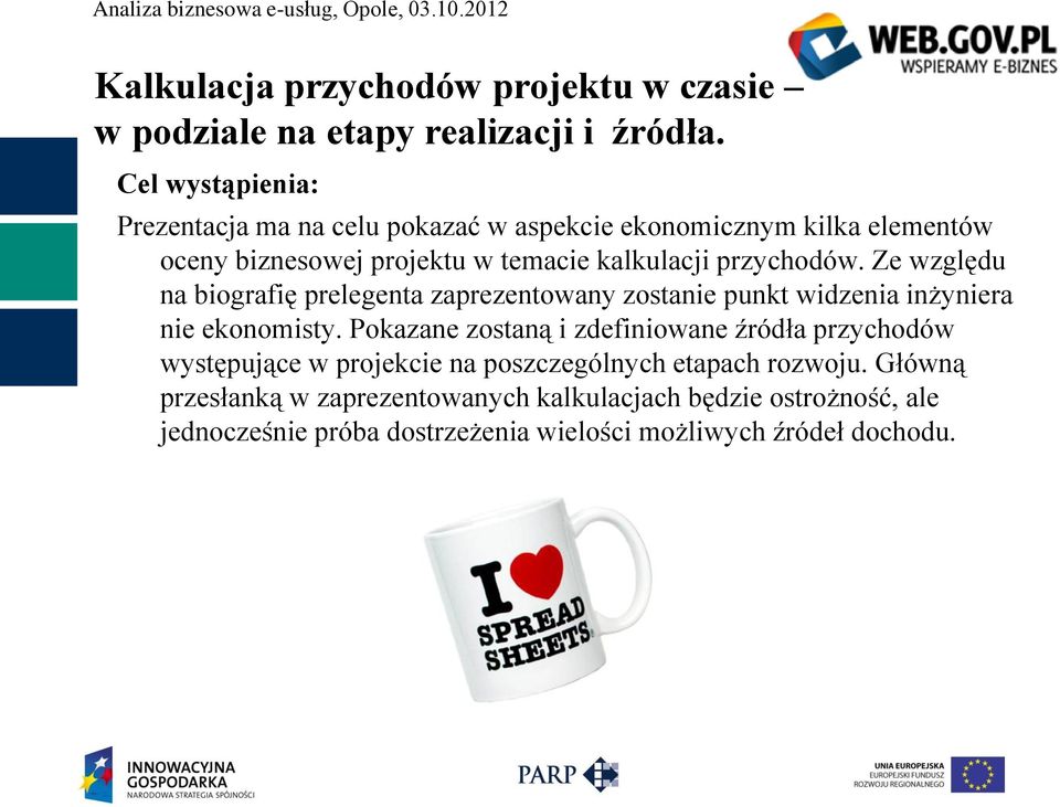 przychodów. Ze względu na biografię prelegenta zaprezentowany zostanie punkt widzenia inżyniera nie ekonomisty.