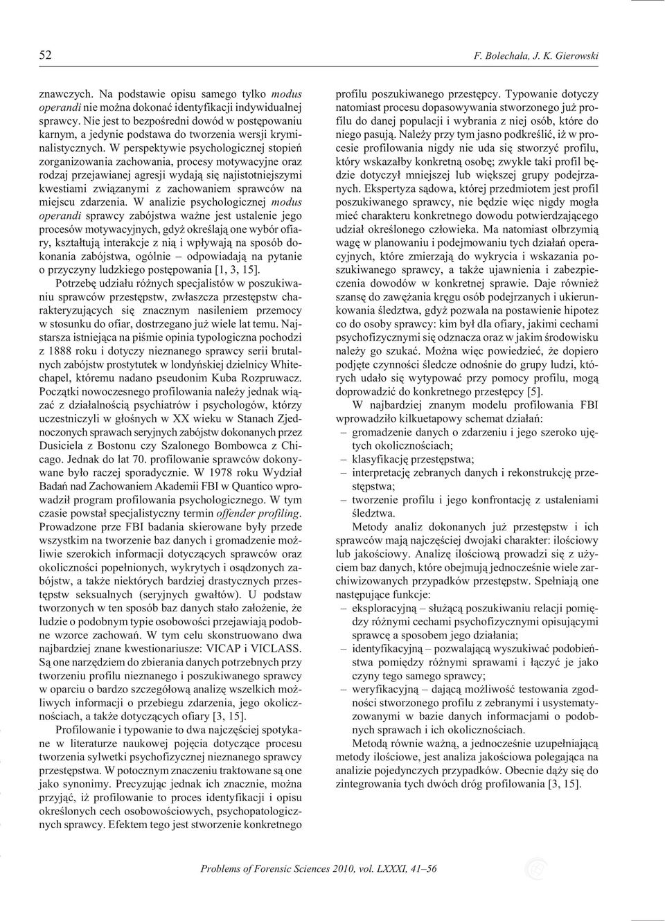 W per spekt ywie psy chol ogi cznej sto pieñ zorganizowania zachowania, procesy motywacyjne oraz rodzaj przejawianej agresji wydaj¹ siê najistotniejszymi kwestiami zwi¹zanymi z zachowaniem sprawców