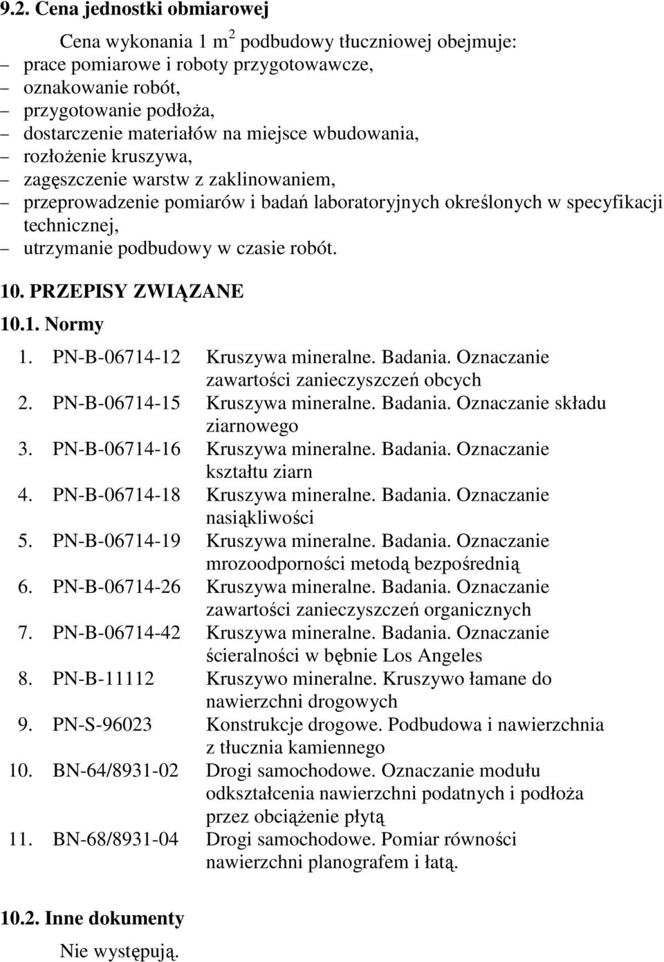 robót. 10. PRZEPISY ZWIĄZANE 10.1. Normy 1. PN-B-06714-12 Kruszywa mineralne. Badania. Oznaczanie zawartości zanieczyszczeń obcych 2. PN-B-06714-15 Kruszywa mineralne. Badania. Oznaczanie składu ziarnowego 3.