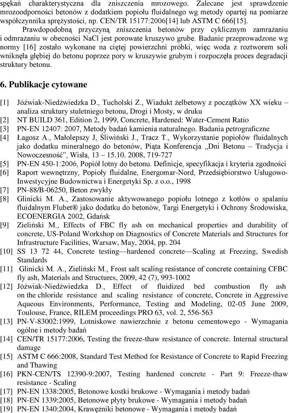 Badanie przeprowadzone wg normy [16] zostało wykonane na ciętej powierzchni próbki, więc woda z roztworem soli wniknęła głębiej do betonu poprzez pory w kruszywie grubym i rozpoczęła proces