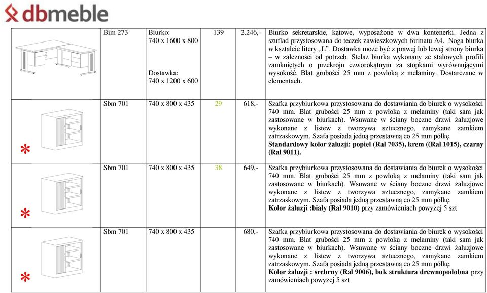 Blat grubości 25 mm z powłoką z melaminy. Dostarczane w elementach. Sbm 701 740 x 800 x 435 29 618,- Szafka przybiurkowa przystosowana do dostawiania do biurek o wysokości 740 mm.