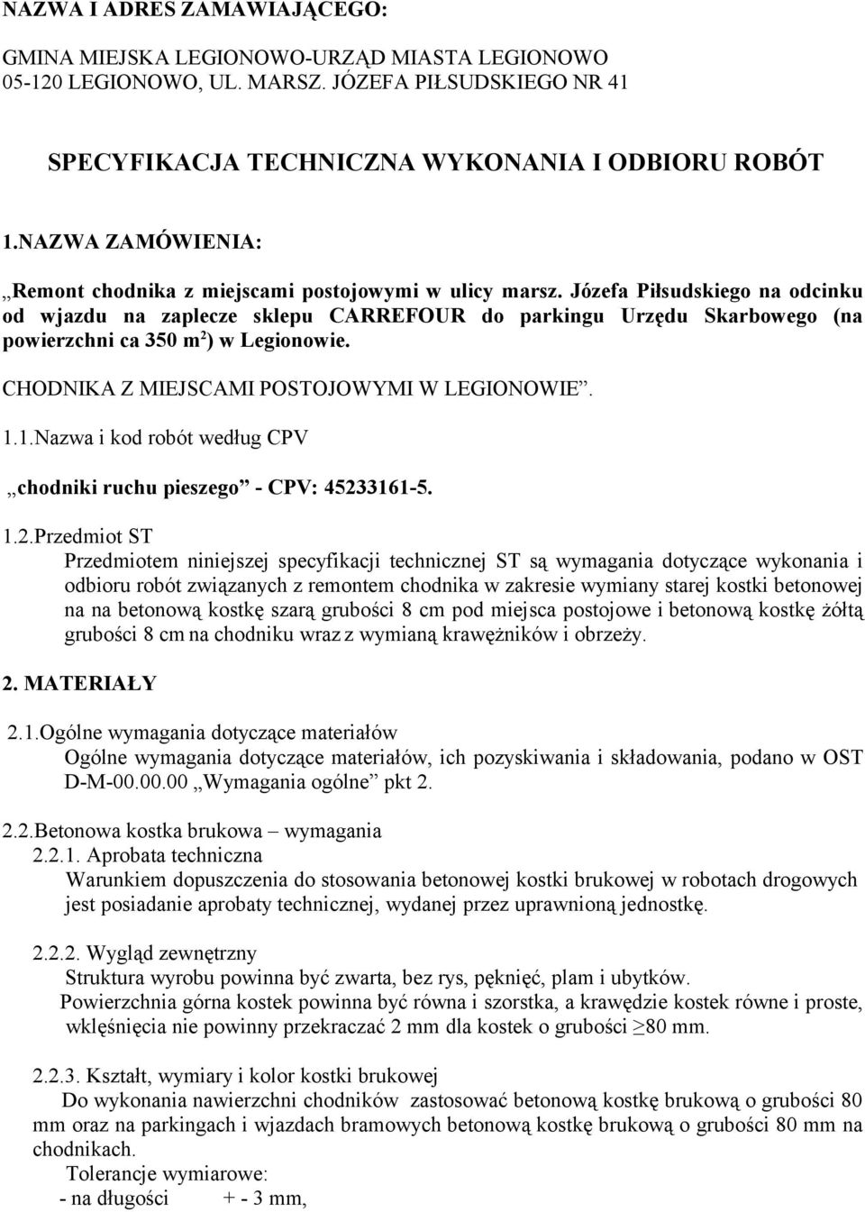 Józefa Piłsudskiego na odcinku od wjazdu na zaplecze sklepu CARREFOUR do parkingu Urzędu Skarbowego (na powierzchni ca 350 m 2 ) w Legionowie. CHODNIKA Z MIEJSCAMI POSTOJOWYMI W LEGIONOWIE. 1.