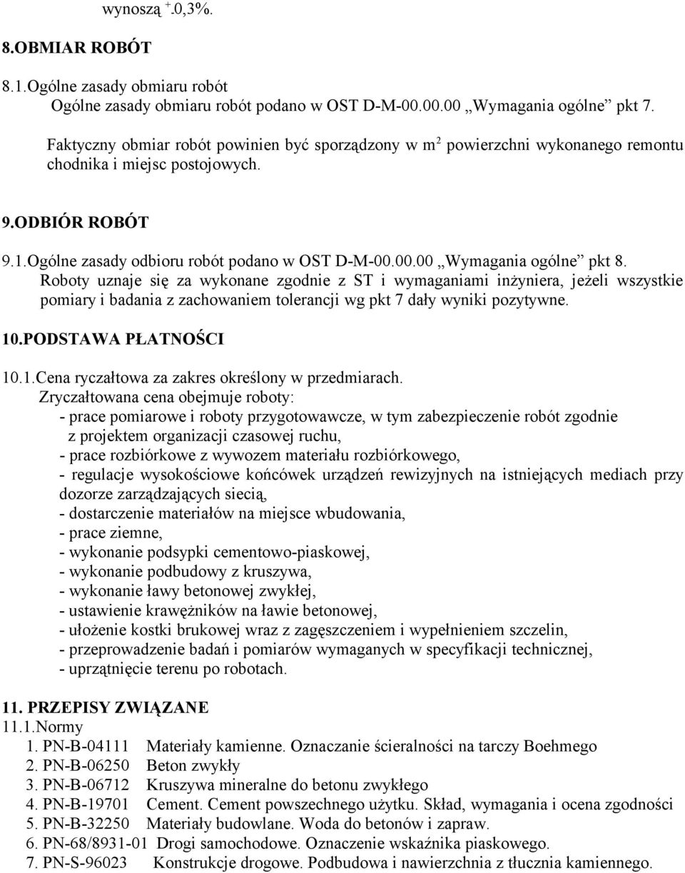 00.00 Wymagania ogólne pkt 8. Roboty uznaje się za wykonane zgodnie z ST i wymaganiami inżyniera, jeżeli wszystkie pomiary i badania z zachowaniem tolerancji wg pkt 7 dały wyniki pozytywne. 10.