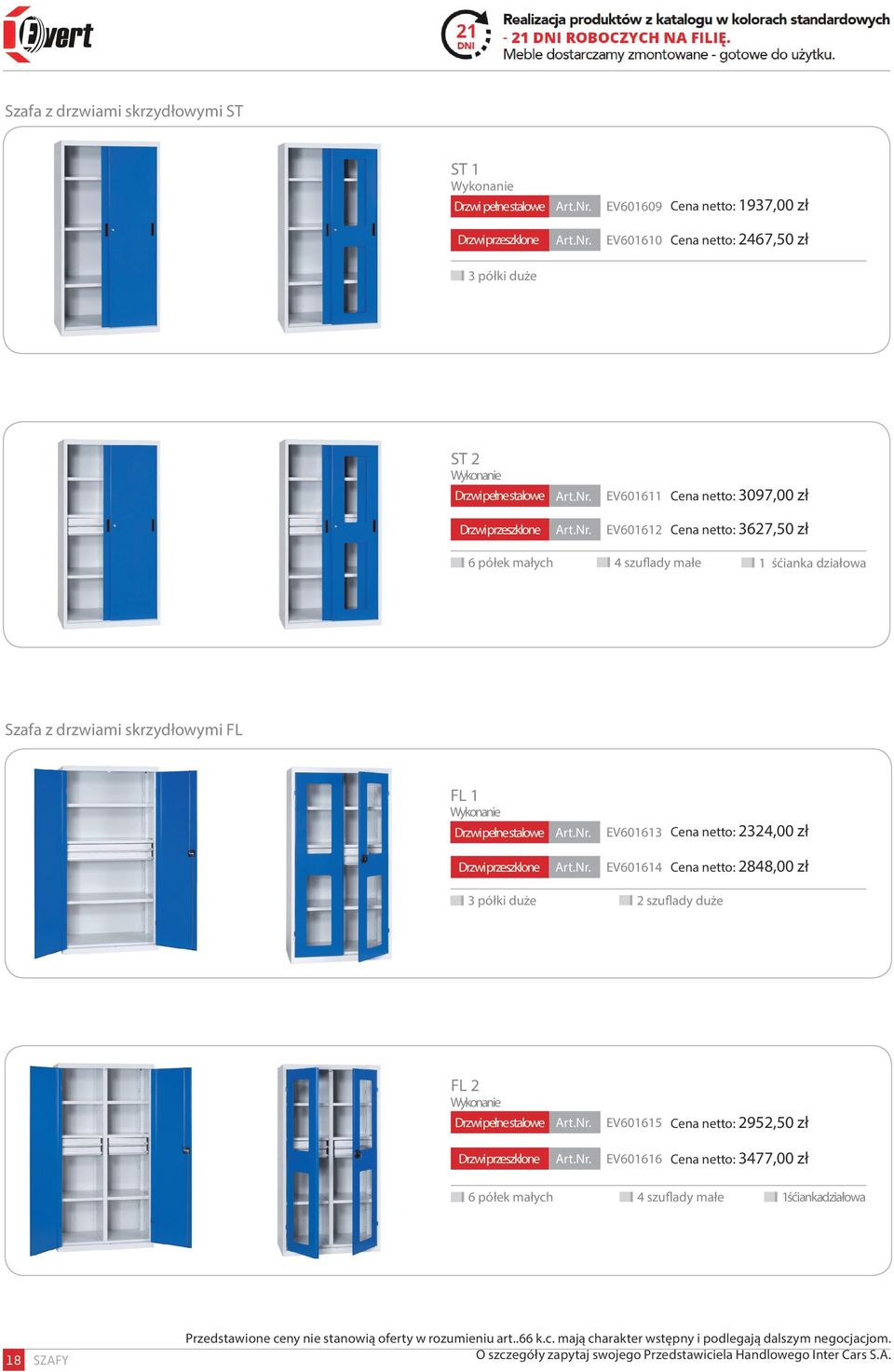 EV601612 Cena netto: 3627,50 zł 6 półek małych 4 szuflady małe 1 śćianka działowa Szafa z drzwiami skrzydłowymi FL FL 1 Wykonanie Drzwi pełne stalowe.