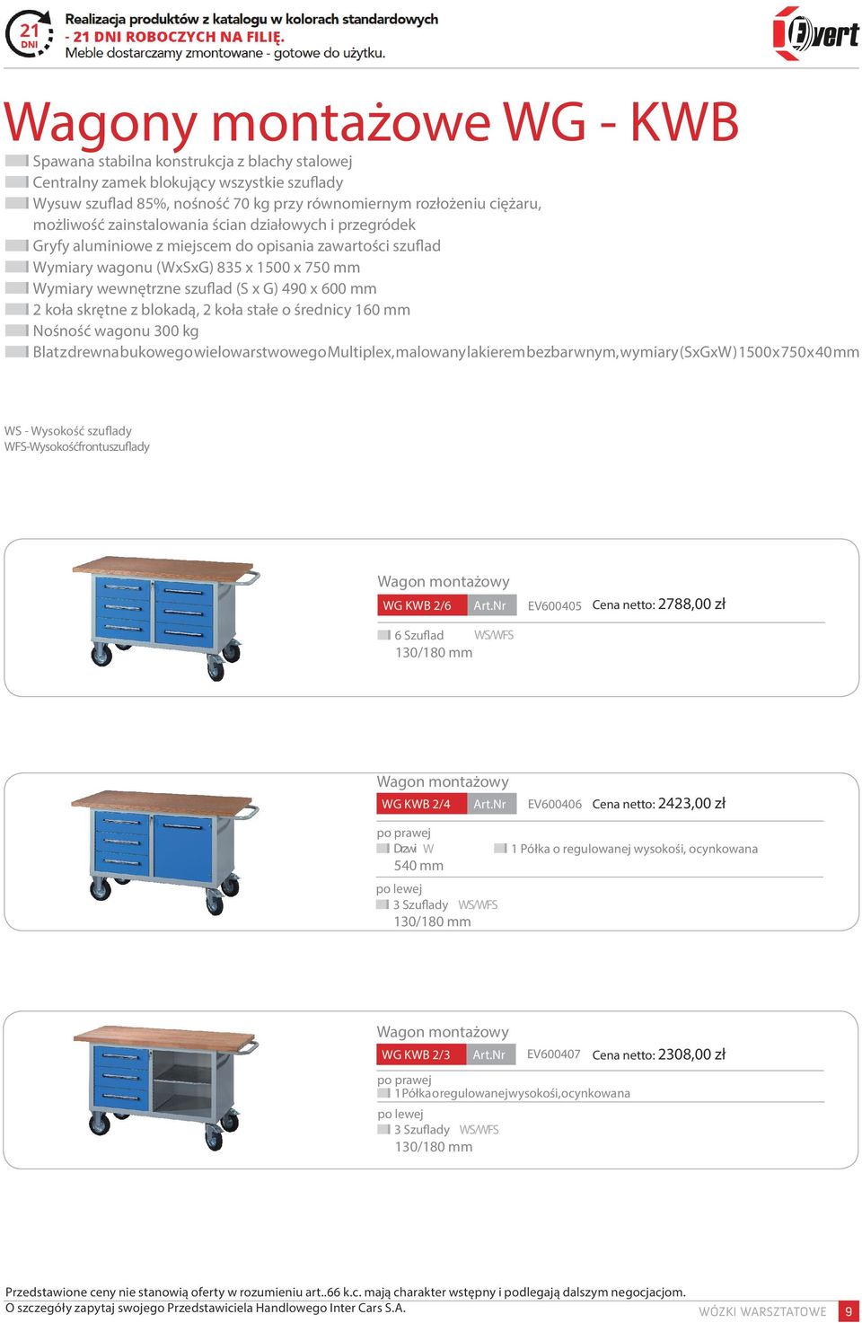 koła skrętne z blokadą, 2 koła stałe o średnicy 160 mm Nośność wagonu 300 kg Blat z drewna bukowego wielowarstwowego Multiplex, malowany lakierem bezbarwnym, wymiary (SxGxW) 1500 x 750 x 40 mm WS