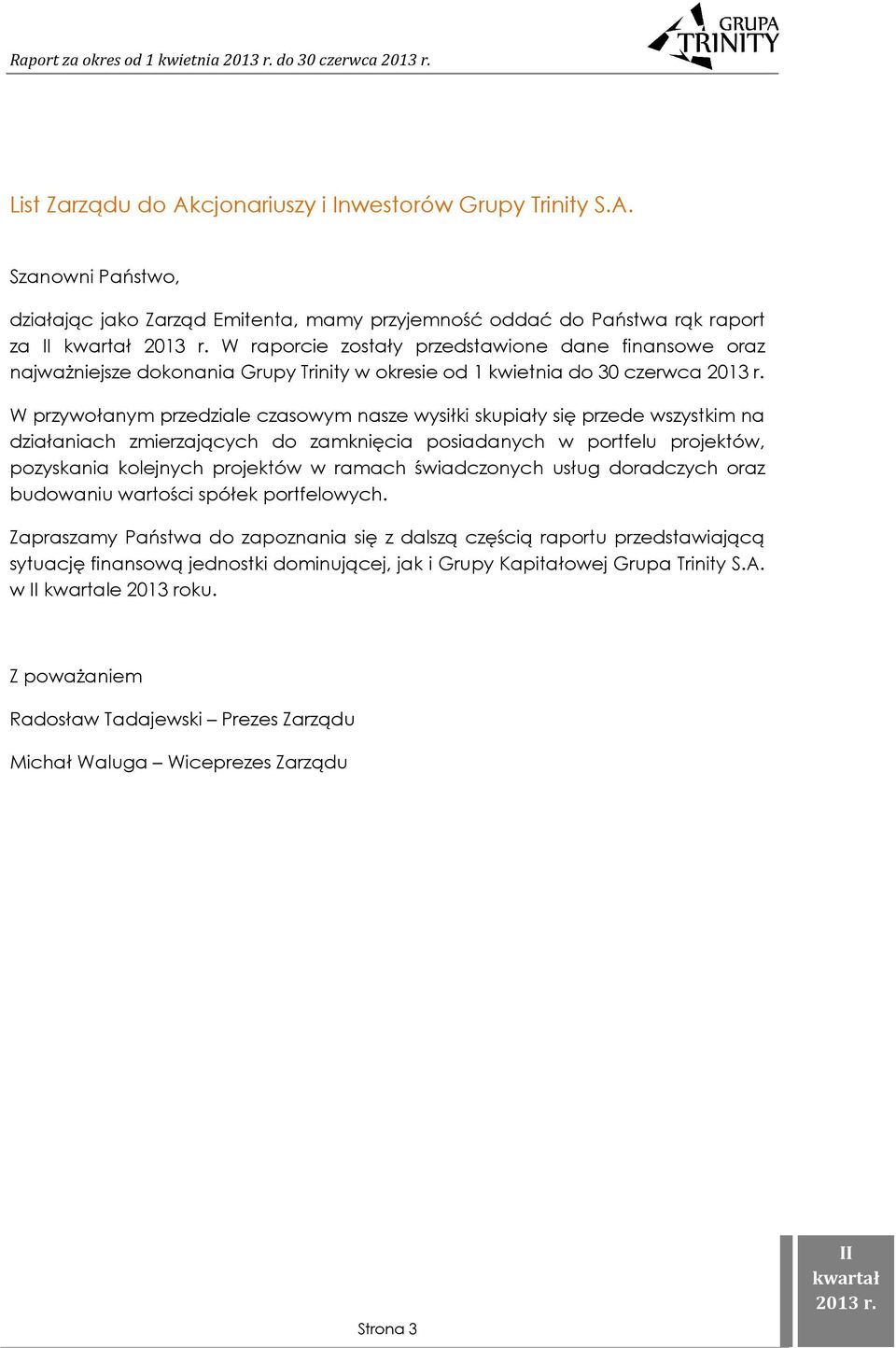Szanowni Państwo, działając jako Zarząd Emitenta, mamy przyjemność oddać do Państwa rąk raport za W raporcie zostały przedstawione dane finansowe oraz najważniejsze dokonania Grupy Trinity w okresie
