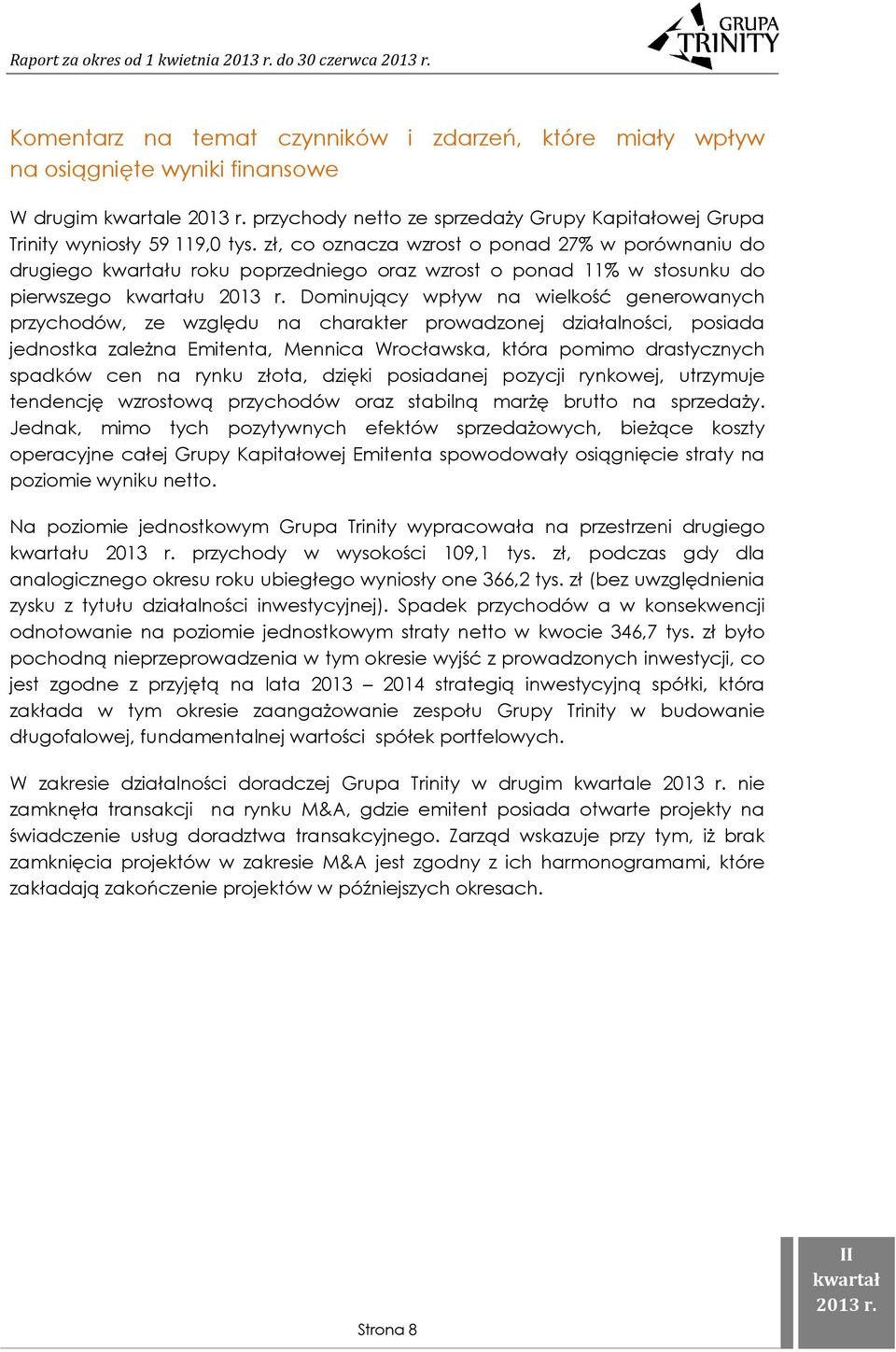 zł, co oznacza wzrost o ponad 27% w porównaniu do drugiego u roku poprzedniego oraz wzrost o ponad 11% w stosunku do pierwszego u Dominujący wpływ na wielkość generowanych przychodów, ze względu na