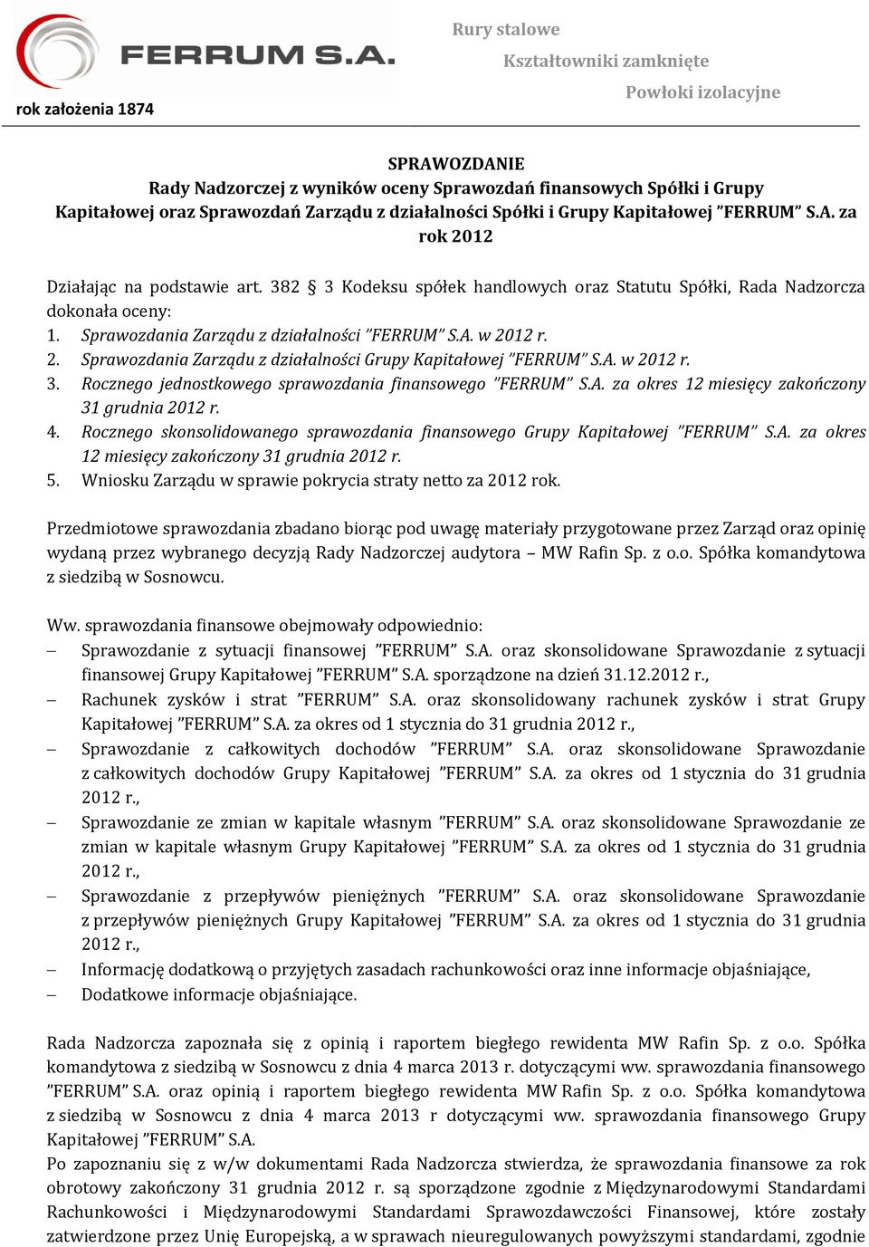 12 r. 2. Sprawozdania Zarządu z działalności Grupy Kapitałowej FERRUM S.A. w 2012 r. 3. Rocznego jednostkowego sprawozdania finansowego FERRUM S.A. za okres 12 miesięcy zakończony 31 grudnia 2012 r.