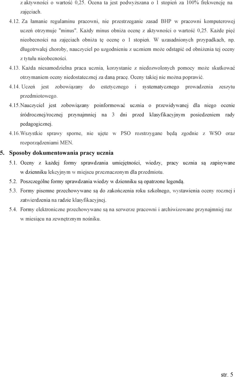 Każde pięć nieobecności na zajęciach obniża tę ocenę o 1 stopień. W uzasadnionych przypadkach, np.