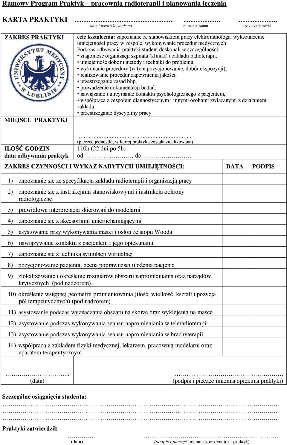 zapoznanie się ze specyfikacją zakładu radioterapii i organizacją pracy 2) zapoznanie się z instrukcjami stanowiskowymi i instrukcją ochrony radiologicznej 3) prawidłowa interpretacja skierowań do