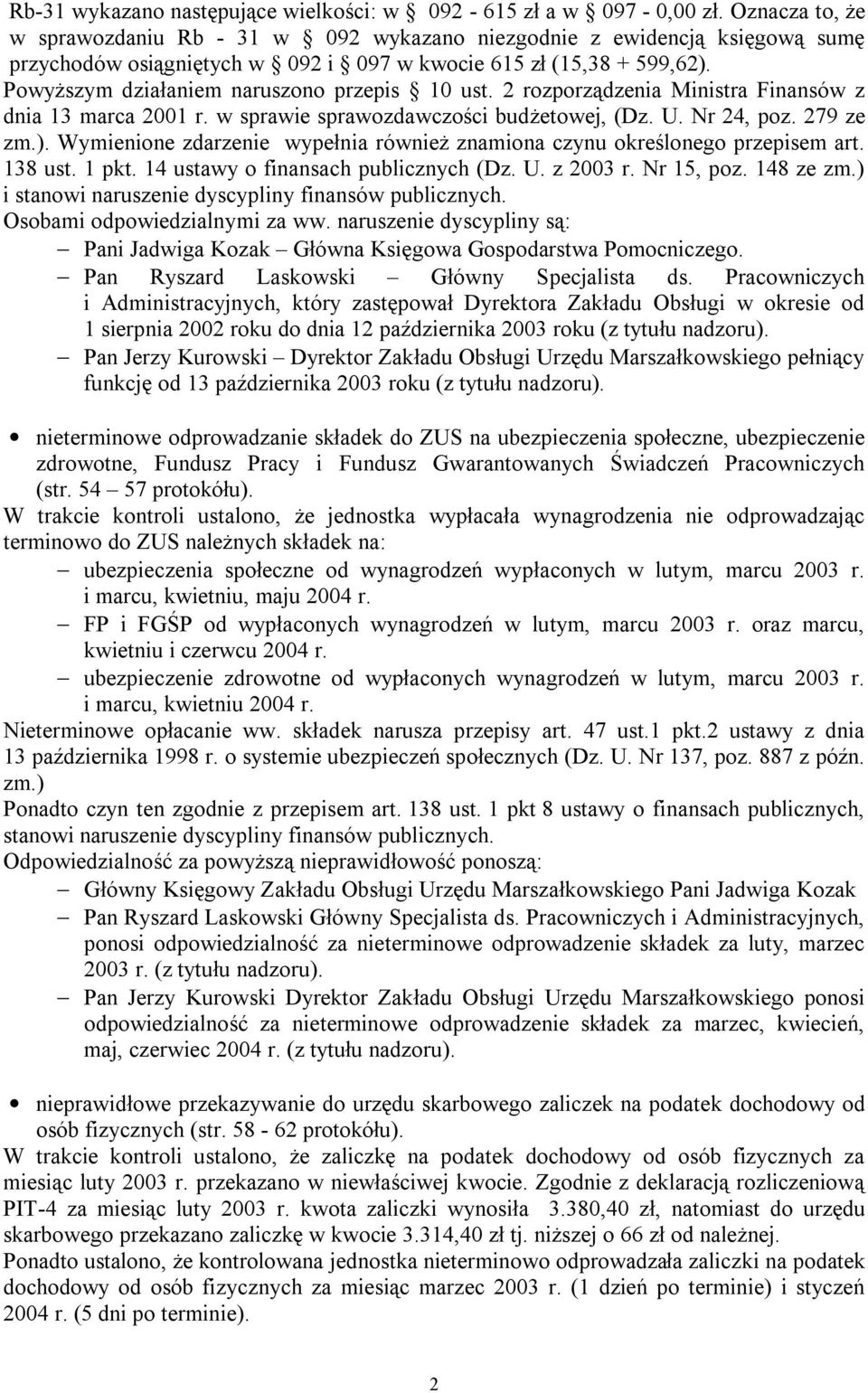 Powyższym działaniem naruszono przepis 10 ust. 2 rozporządzenia Ministra Finansów z dnia 13 marca 2001 r. w sprawie sprawozdawczości budżetowej, (Dz. U. Nr 24, poz. 279 ze zm.).