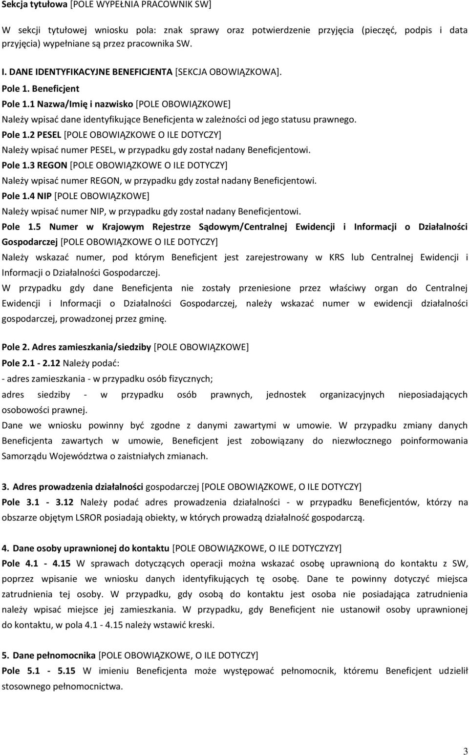 1 Nazwa/Imię i nazwisko [POLE OBOWIĄZKOWE] Należy wpisać dane identyfikujące Beneficjenta w zależności od jego statusu prawnego. Pole 1.