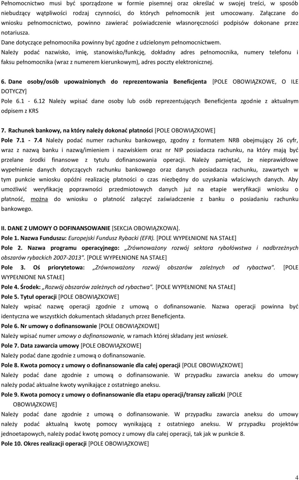 Należy podać nazwisko, imię, stanowisko/funkcję, dokładny adres pełnomocnika, numery telefonu i faksu pełnomocnika (wraz z numerem kierunkowym), adres poczty elektronicznej. 6.