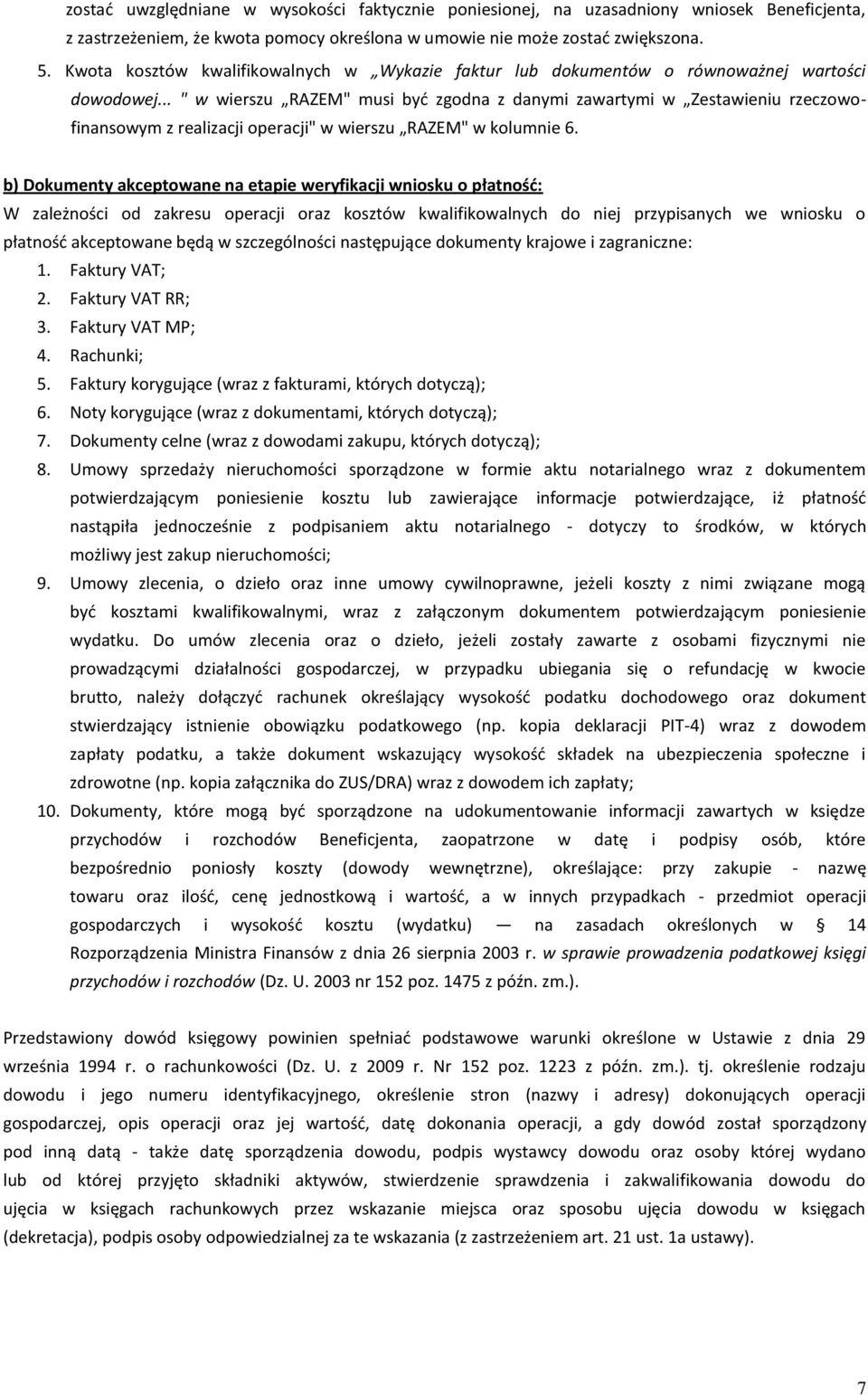 .. " w wierszu RAZEM" musi być zgodna z danymi zawartymi w Zestawieniu rzeczowofinansowym z realizacji operacji" w wierszu RAZEM" w kolumnie 6.