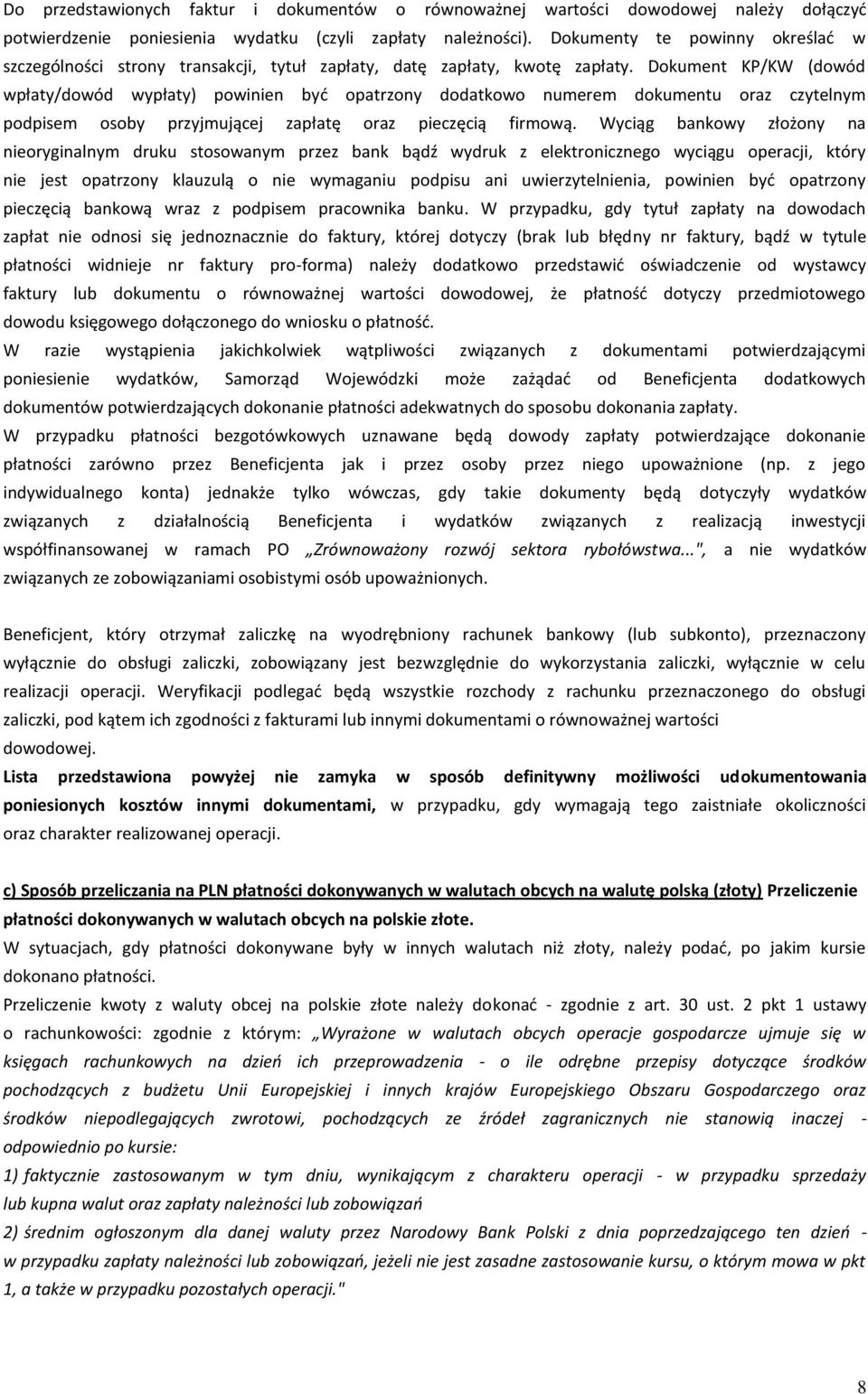Dokument KP/KW (dowód wpłaty/dowód wypłaty) powinien być opatrzony dodatkowo numerem dokumentu oraz czytelnym podpisem osoby przyjmującej zapłatę oraz pieczęcią firmową.