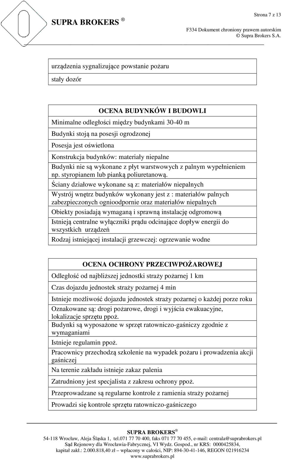 Ściany działowe wykonane są z: materiałów niepalnych Wystrój wnętrz budynków wykonany jest z : materiałów palnych zabezpieczonych ognioodpornie oraz materiałów niepalnych Obiekty posiadają wymaganą i