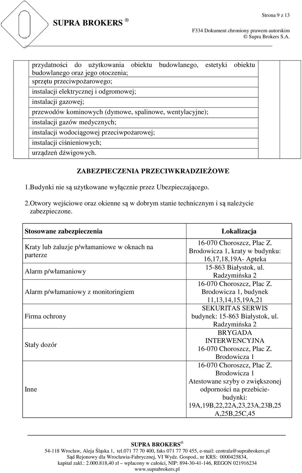 ZABEZPIECZENIA PRZECIWKRADZIEŻOWE 1.Budynki nie są użytkowane wyłącznie przez Ubezpieczającego. 2.Otwory wejściowe oraz okienne są w dobrym stanie technicznym i są należycie zabezpieczone.
