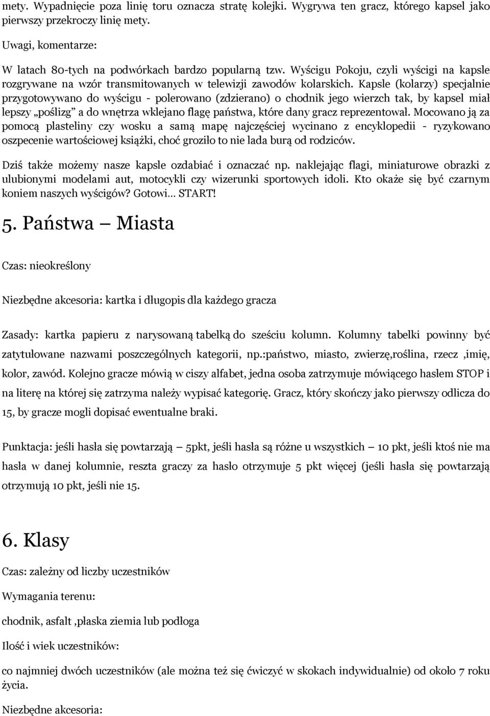 Kapsle (kolarzy) specjalnie przygotowywano do wyścigu - polerowano (zdzierano) o chodnik jego wierzch tak, by kapsel miał lepszy poślizg a do wnętrza wklejano flagę państwa, które dany gracz