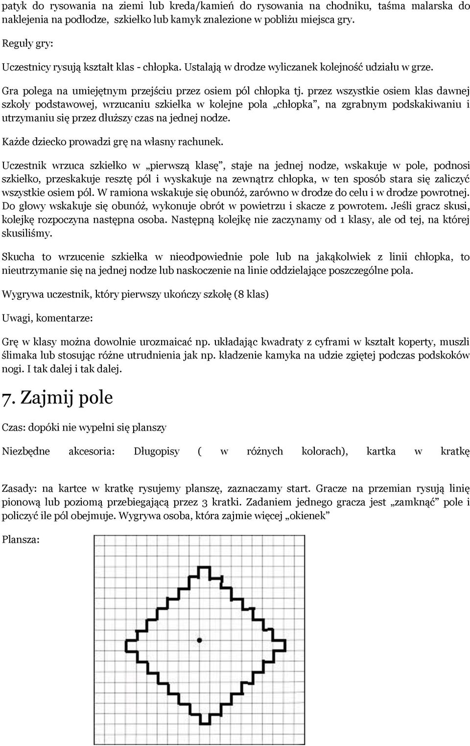 przez wszystkie osiem klas dawnej szkoły podstawowej, wrzucaniu szkiełka w kolejne pola chłopka, na zgrabnym podskakiwaniu i utrzymaniu się przez dłuższy czas na jednej nodze.