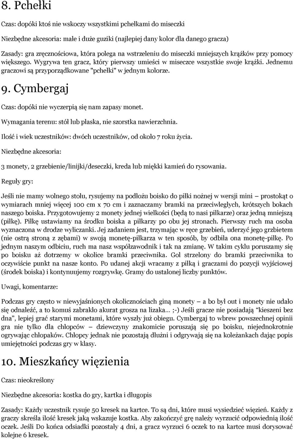 Jednemu graczowi są przyporządkowane "pchełki" w jednym kolorze. 9. Cymbergaj Czas: dopóki nie wyczerpią się nam zapasy monet. Wymagania terenu: stół lub płaska, nie szorstka nawierzchnia.