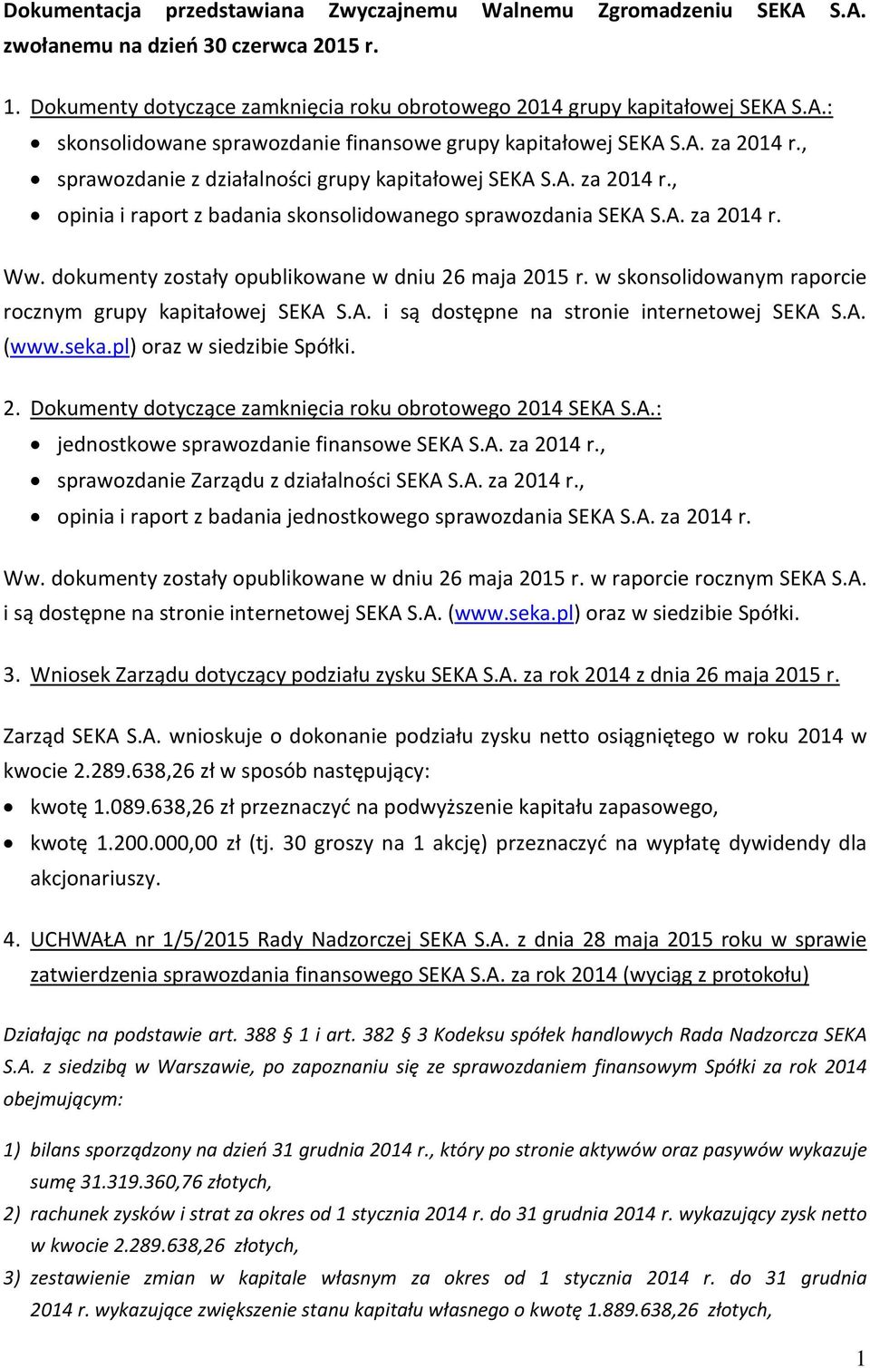 dokumenty zostały opublikowane w dniu 26 maja 2015 r. w skonsolidowanym raporcie rocznym grupy kapitałowej SEKA S.A. i są dostępne na stronie internetowej SEKA S.A. (www.seka.