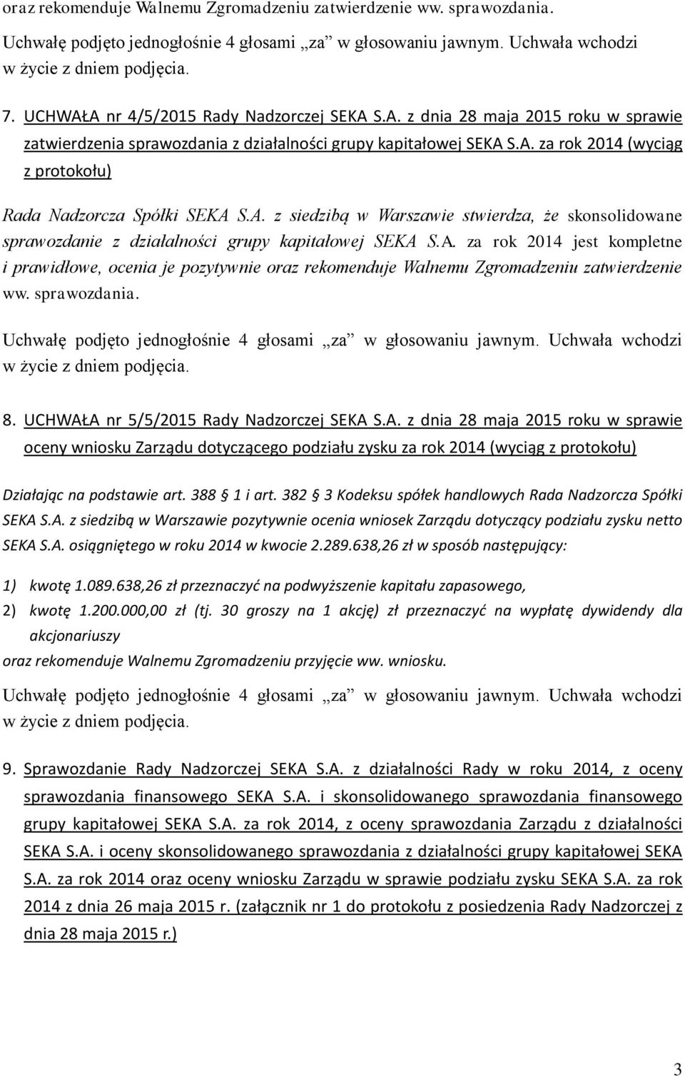 sprawozdania. 8. UCHWAŁA nr 5/5/2015 Rady Nadzorczej SEKA S.A. z dnia 28 maja 2015 roku w sprawie oceny wniosku Zarządu dotyczącego podziału zysku za rok 2014 (wyciąg z protokołu) Działając na podstawie art.