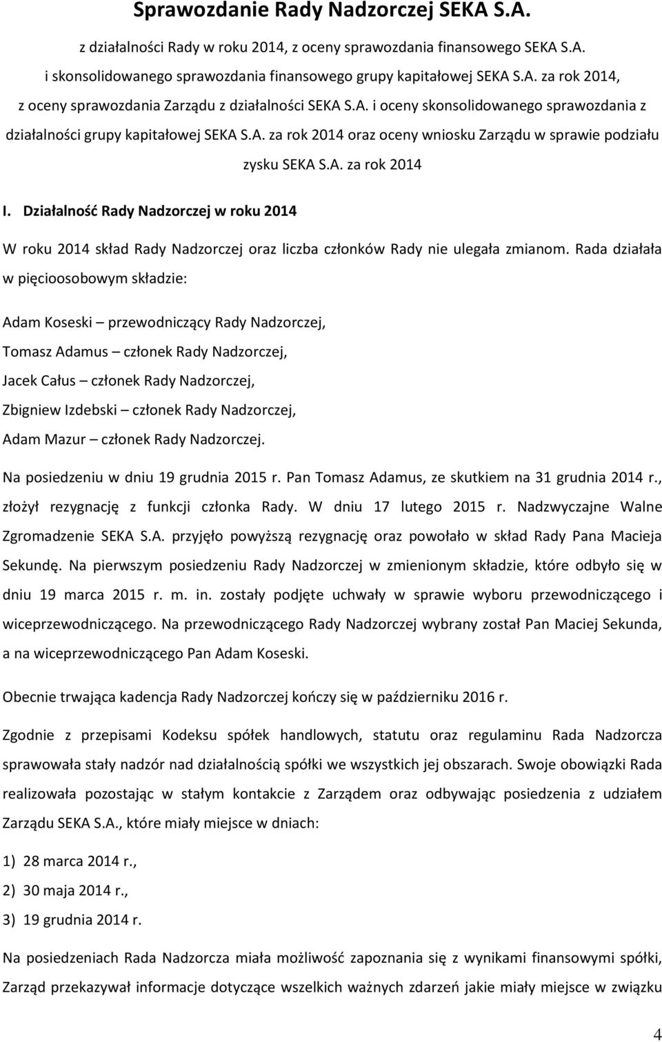 Działalność Rady Nadzorczej w roku 2014 W roku 2014 skład Rady Nadzorczej oraz liczba członków Rady nie ulegała zmianom.