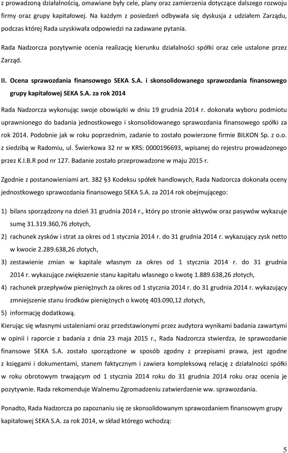 Rada Nadzorcza pozytywnie ocenia realizację kierunku działalności spółki oraz cele ustalone przez Zarząd. II. Ocena sprawozdania finansowego SEKA 
