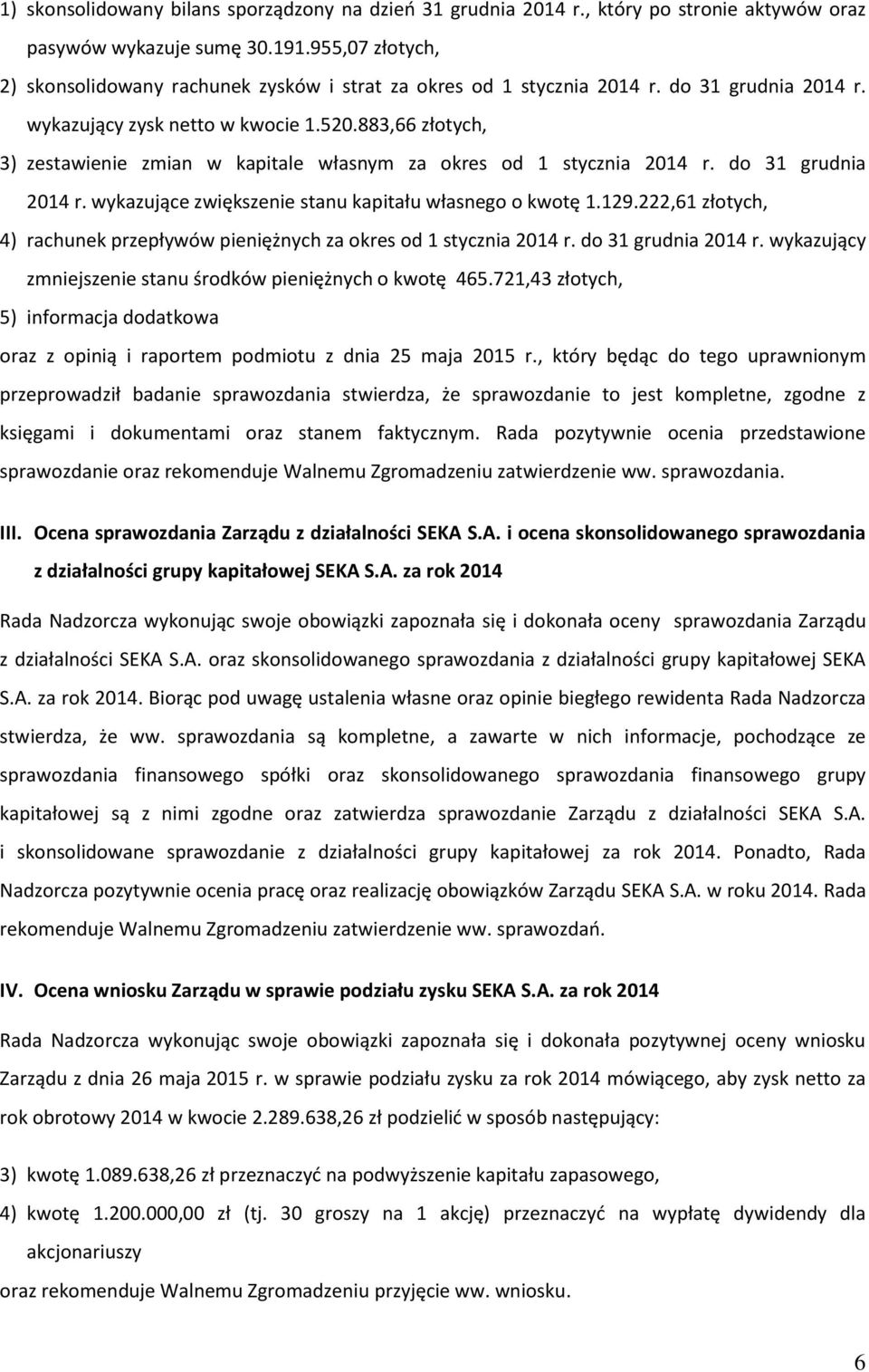 wykazujące zwiększenie stanu kapitału własnego o kwotę 1.129.222,61 złotych, 4) rachunek przepływów pieniężnych za okres od 1 stycznia 2014 r. do 31 grudnia 2014 r.