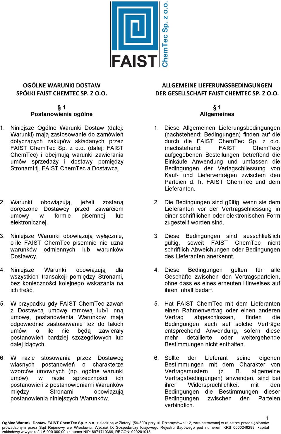 FAIST ChemTec a Dostawcą. 2. Warunki obowiązują, jeżeli zostaną doręczone Dostawcy przed zawarciem umowy w formie pisemnej lub elektronicznej. 3.