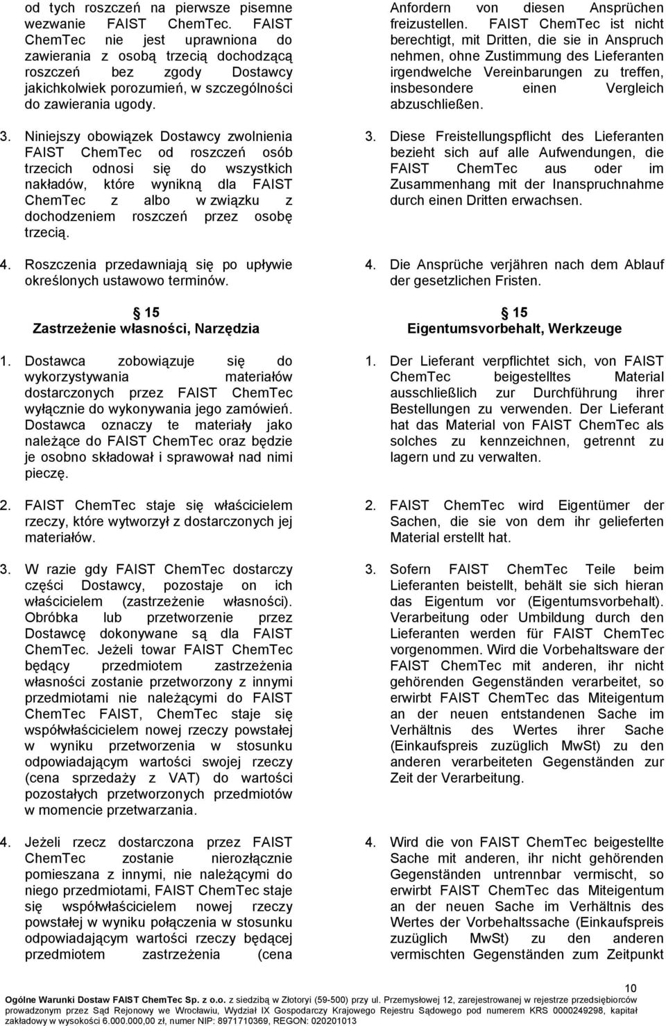 Niniejszy obowiązek Dostawcy zwolnienia FAIST ChemTec od roszczeń osób trzecich odnosi się do wszystkich nakładów, które wynikną dla FAIST ChemTec z albo w związku z dochodzeniem roszczeń przez osobę
