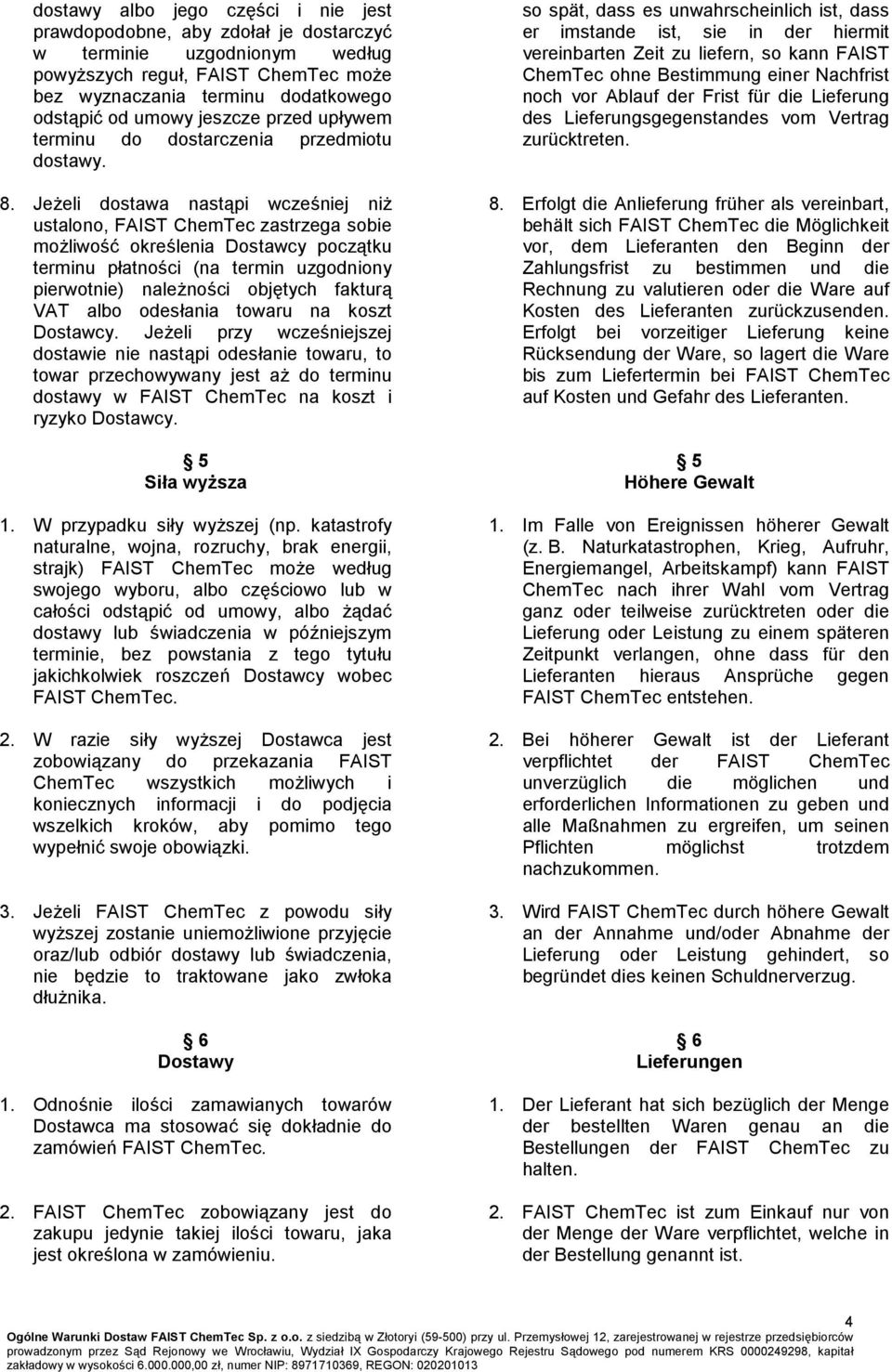 Jeżeli dostawa nastąpi wcześniej niż ustalono, FAIST ChemTec zastrzega sobie możliwość określenia Dostawcy początku terminu płatności (na termin uzgodniony pierwotnie) należności objętych fakturą VAT