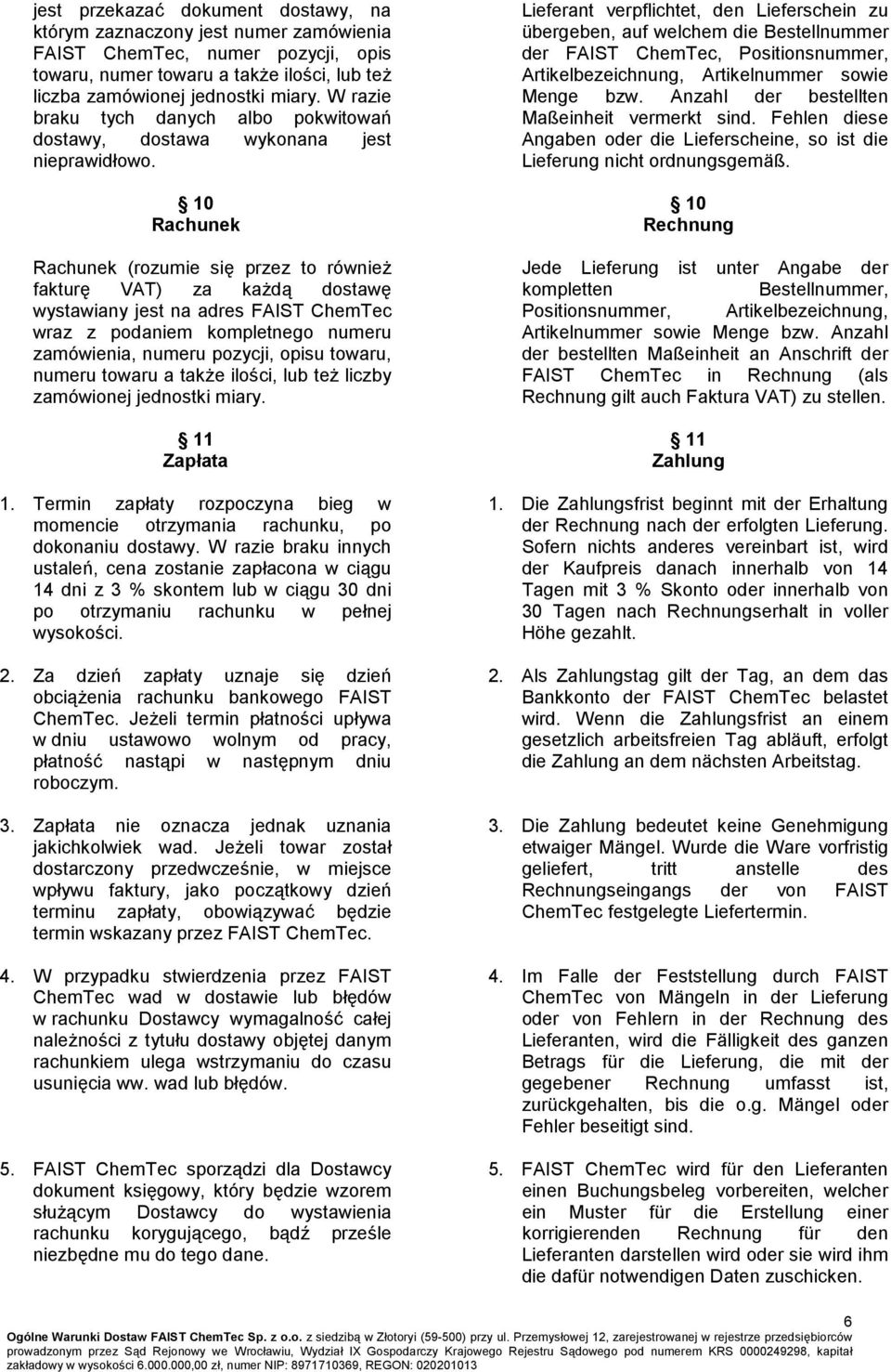 10 Rachunek Rachunek (rozumie się przez to również fakturę VAT) za każdą dostawę wystawiany jest na adres FAIST ChemTec wraz z podaniem kompletnego numeru zamówienia, numeru pozycji, opisu towaru,