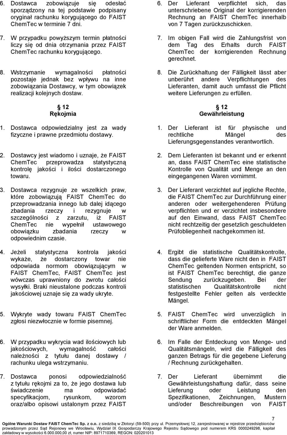 Wstrzymanie wymagalności płatności pozostaje jednak bez wpływu na inne zobowiązania Dostawcy, w tym obowiązek realizacji kolejnych dostaw. 12 Rękojmia 1.