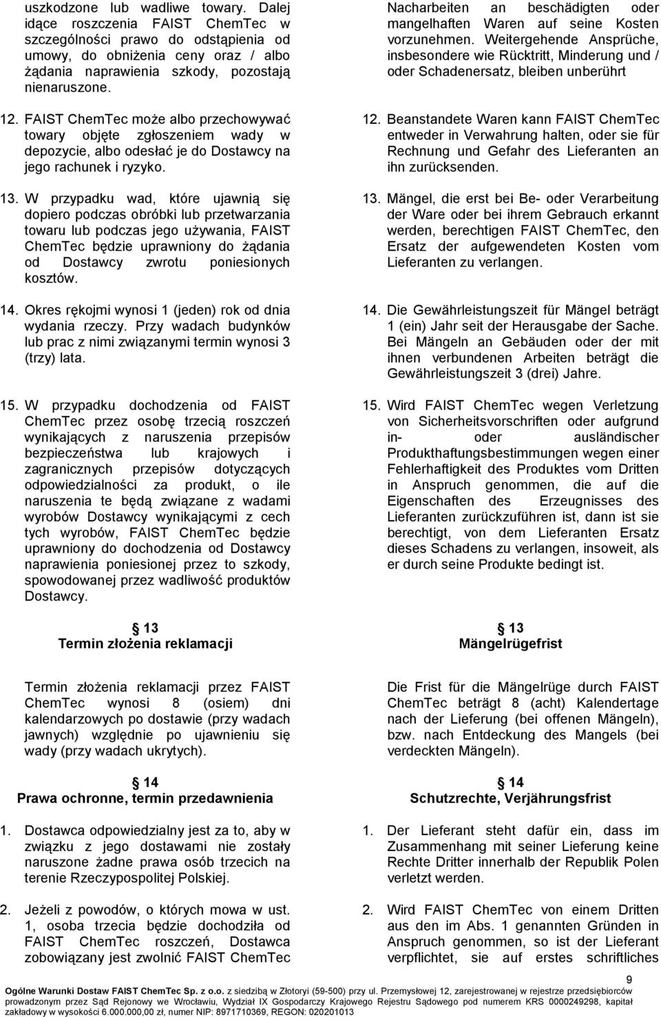 W przypadku wad, które ujawnią się dopiero podczas obróbki lub przetwarzania towaru lub podczas jego używania, FAIST ChemTec będzie uprawniony do żądania od Dostawcy zwrotu poniesionych kosztów. 14.