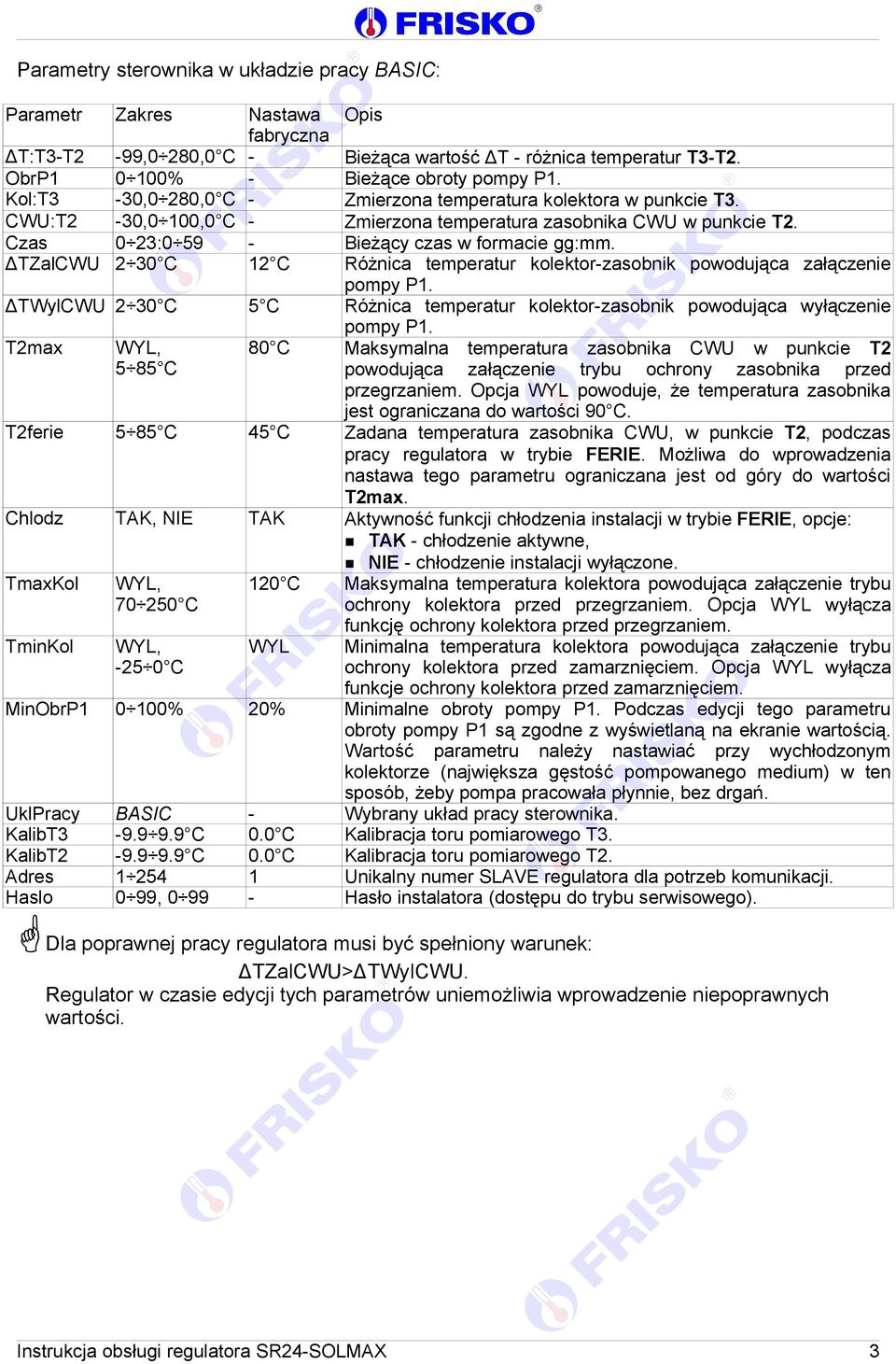 ΔTZalCWU 2 30 C 12 C Różnica temperatur kolektor-zasobnik powodująca załączenie pompy P1. ΔTWylCWU 2 30 C 5 C Różnica temperatur kolektor-zasobnik powodująca wyłączenie pompy P1.