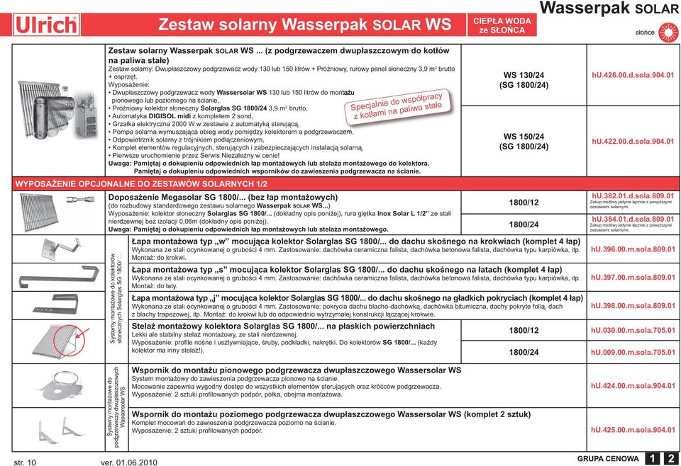 Wyposażenie: Dwupłaszczowy podgrzewacz wody Wassersolar WS 130 lub 150 litrów do montażu pionowego lub poziomego na ścianie, Próżniowy kolektor słoneczny Solarglas SG 1800/24 3,9 m 2 brutto,