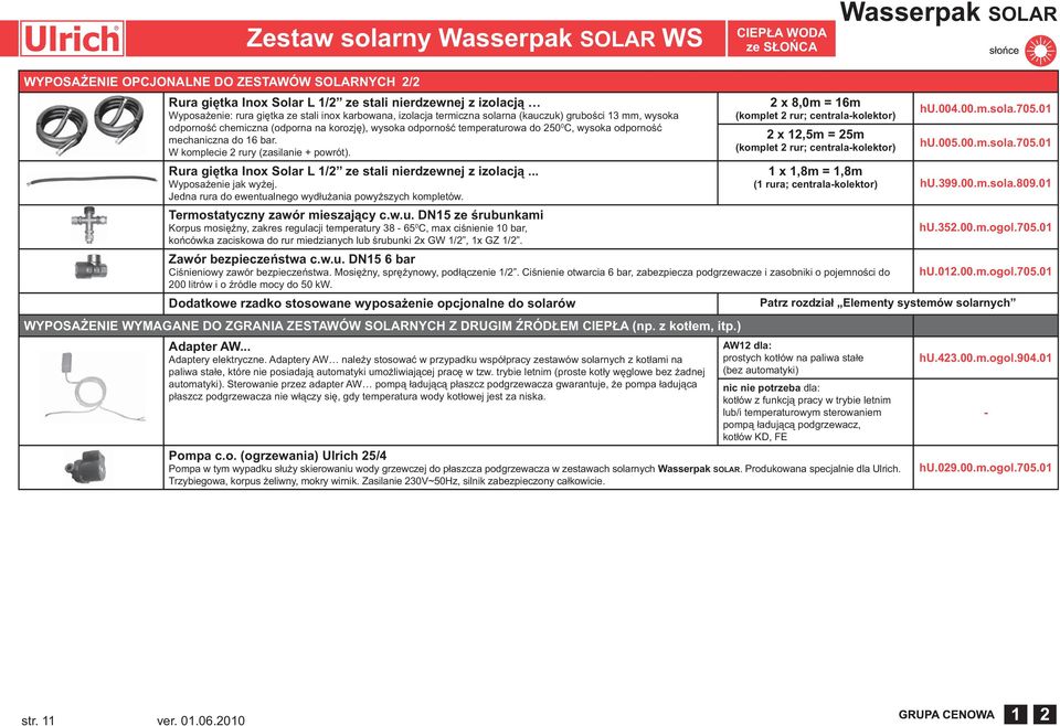 mechaniczna do 16 bar. W komplecie 2 rury (zasilanie + powrót). Rura giętka Inox Solar L 1/2 ze stali nierdzewnej z izolacją... Wyposażenie jak wyżej.
