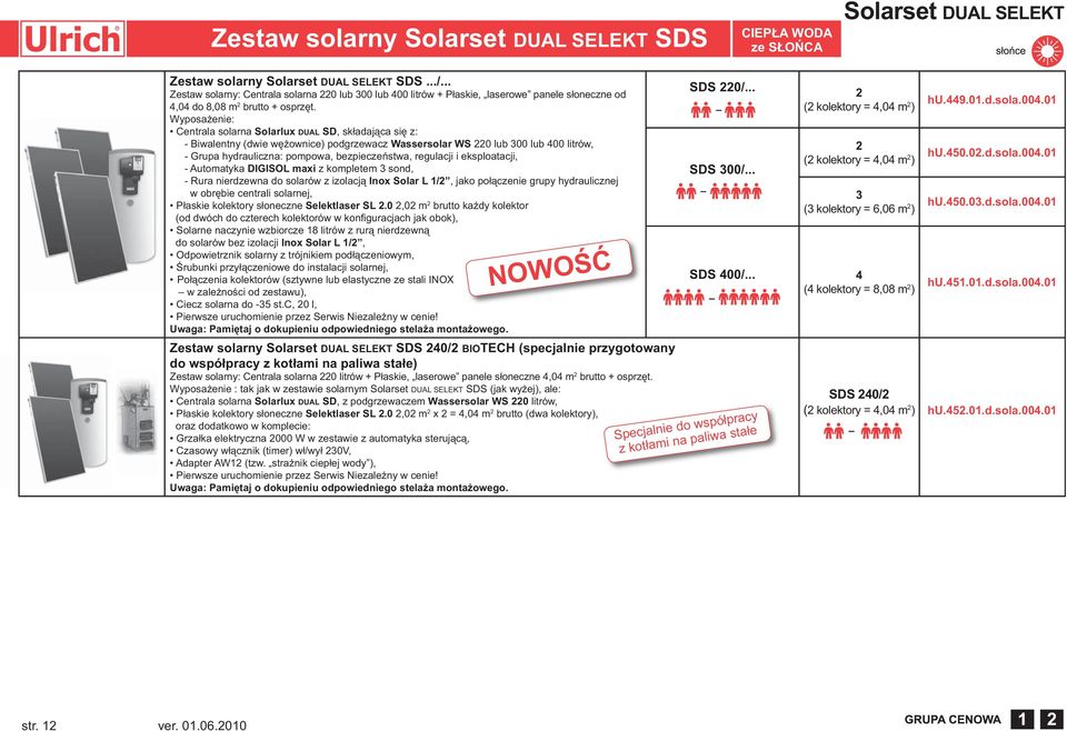Wyposażenie: Centrala solarna Solarlux DUAL SD, składająca się z: - Biwalentny (dwie wężownice) podgrzewacz Wassersolar WS 220 lub 300 lub 400 litrów, - Grupa hydrauliczna: pompowa, bezpieczeństwa,