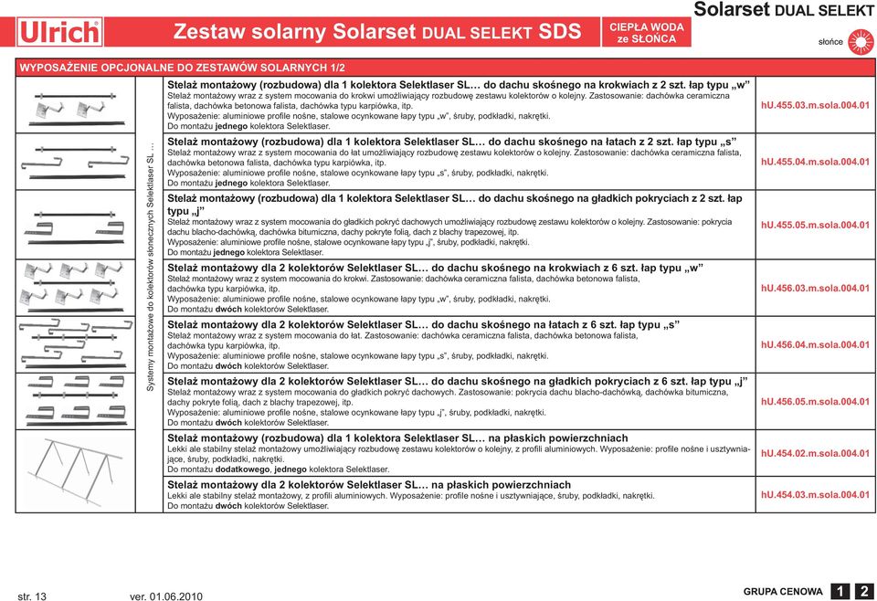 łap typu w Stelaż montażowy wraz z system mocowania do krokwi umożliwiający rozbudowę zestawu kolektorów o kolejny.