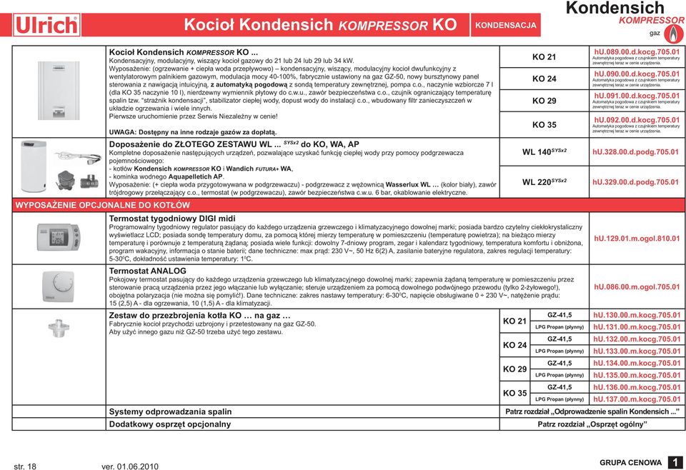 Wyposażenie: (ogrzewanie + ciepła woda przepływowo) kondensacyjny, wiszący, modulacyjny kocioł dwufunkcyjny z wentylatorowym palnikiem gazowym, modulacja mocy 40-100%, fabrycznie ustawiony na gaz