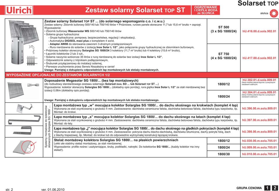 Wyposażenie: Zbiornik buforowy Wassersolar WS 500/140 lub 750/140 litrów Solarna grupa hydrauliczna: - Grupa hydrauliczna: pompowa, bezpieczeństwa, regulacji i eksploatacji, - Automatyka DIGISOL maxi