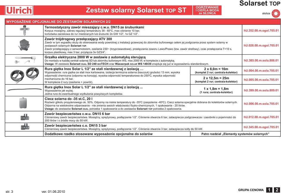 Zawór trójdrogowy przełączający ATV 300 Zawór w tym wypadku służy do skierowania wody powrotnej z instalacji grzewczej do zbiornika buforowego celem jej podgrzania przez system solarny w zestawach