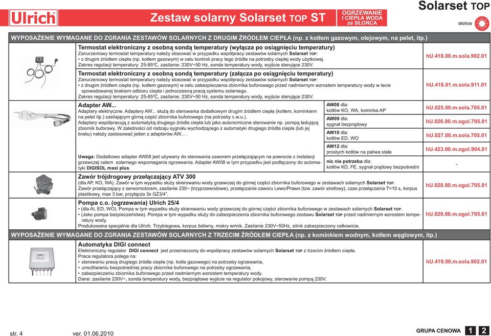 ) Termostat elektroniczny z osobną sondą temperatury (wyłącza po osiągnięciu temperatury) Zanurzeniowy termostat temperatury należy stosować w przypadku współpracy zestawów solarnych Solarset TOP: z