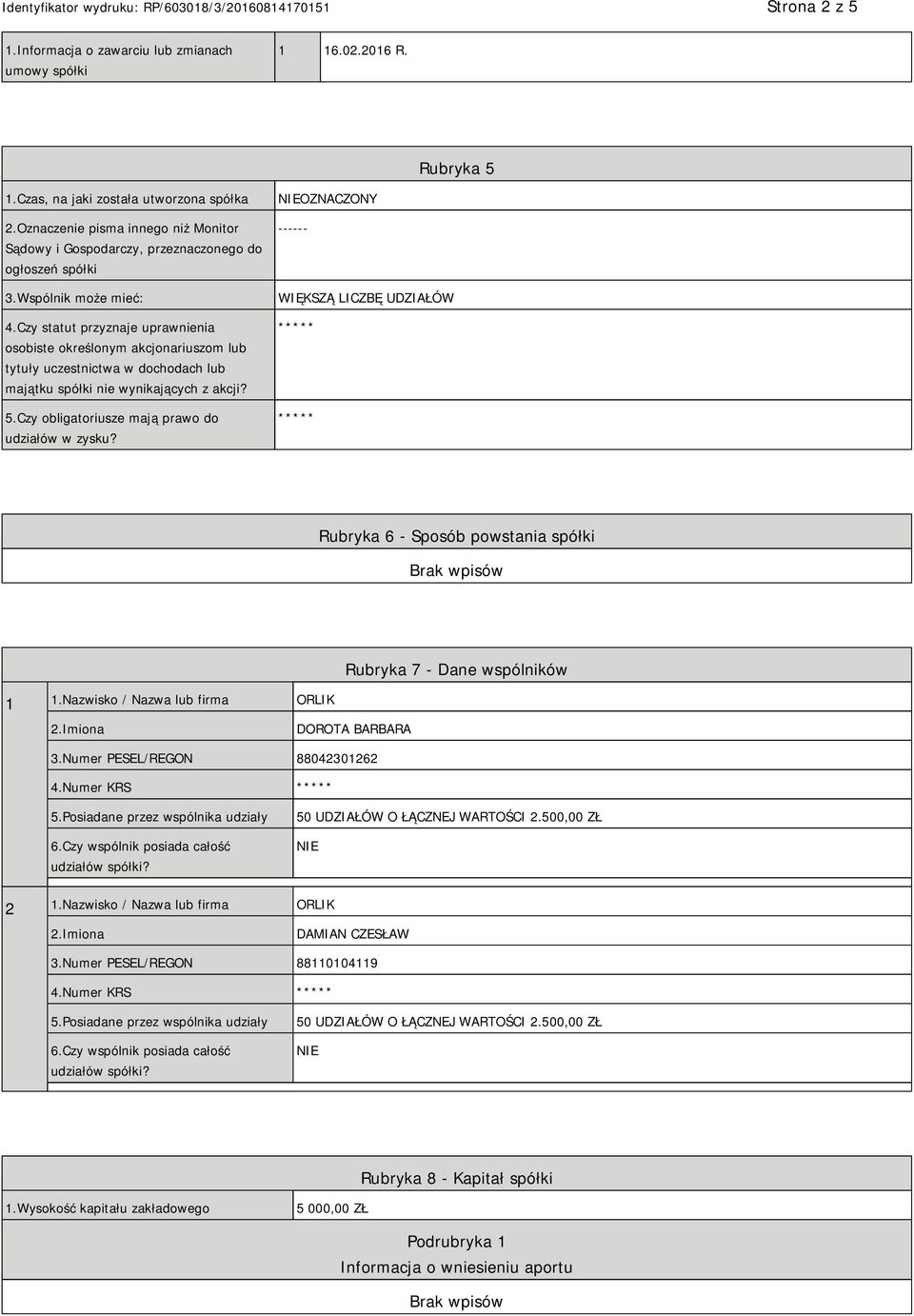 Czy statut przyznaje uprawnienia osobiste określonym akcjonariuszom lub tytuły uczestnictwa w dochodach lub majątku spółki nie wynikających z akcji? 5.