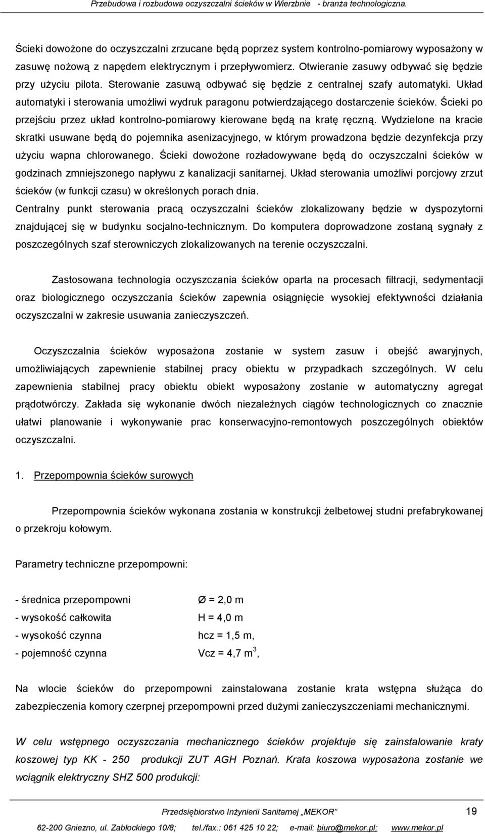 Układ automatyki i sterowania umożliwi wydruk paragonu potwierdzającego dostarczenie ścieków. Ścieki po przejściu przez układ kontrolno-pomiarowy kierowane będą na kratę ręczną.