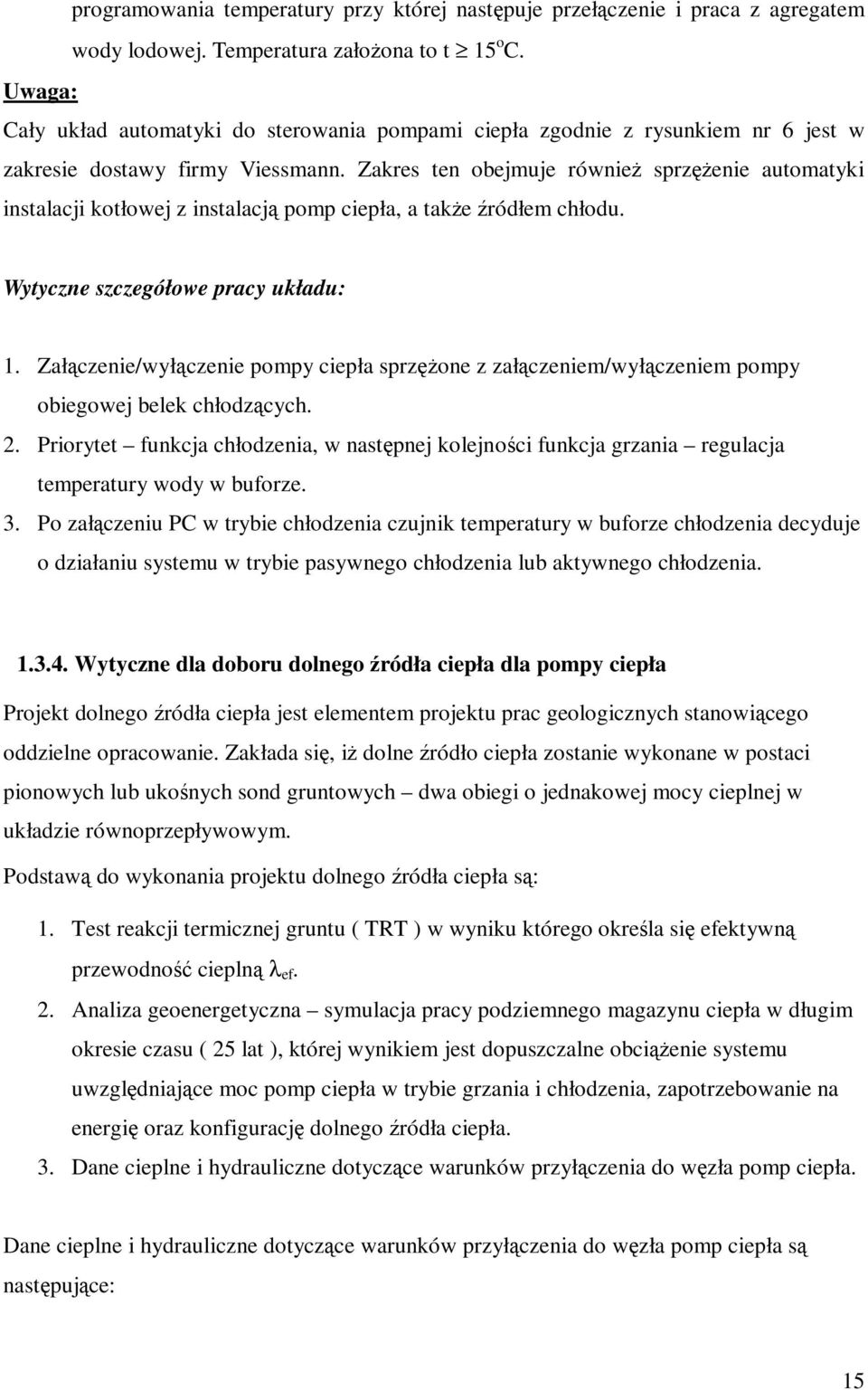 Zakres ten obejmuje równieŝ sprzęŝenie automatyki instalacji kotłowej z instalacją pomp ciepła, a takŝe źródłem chłodu. Wytyczne szczegółowe pracy układu: 1.