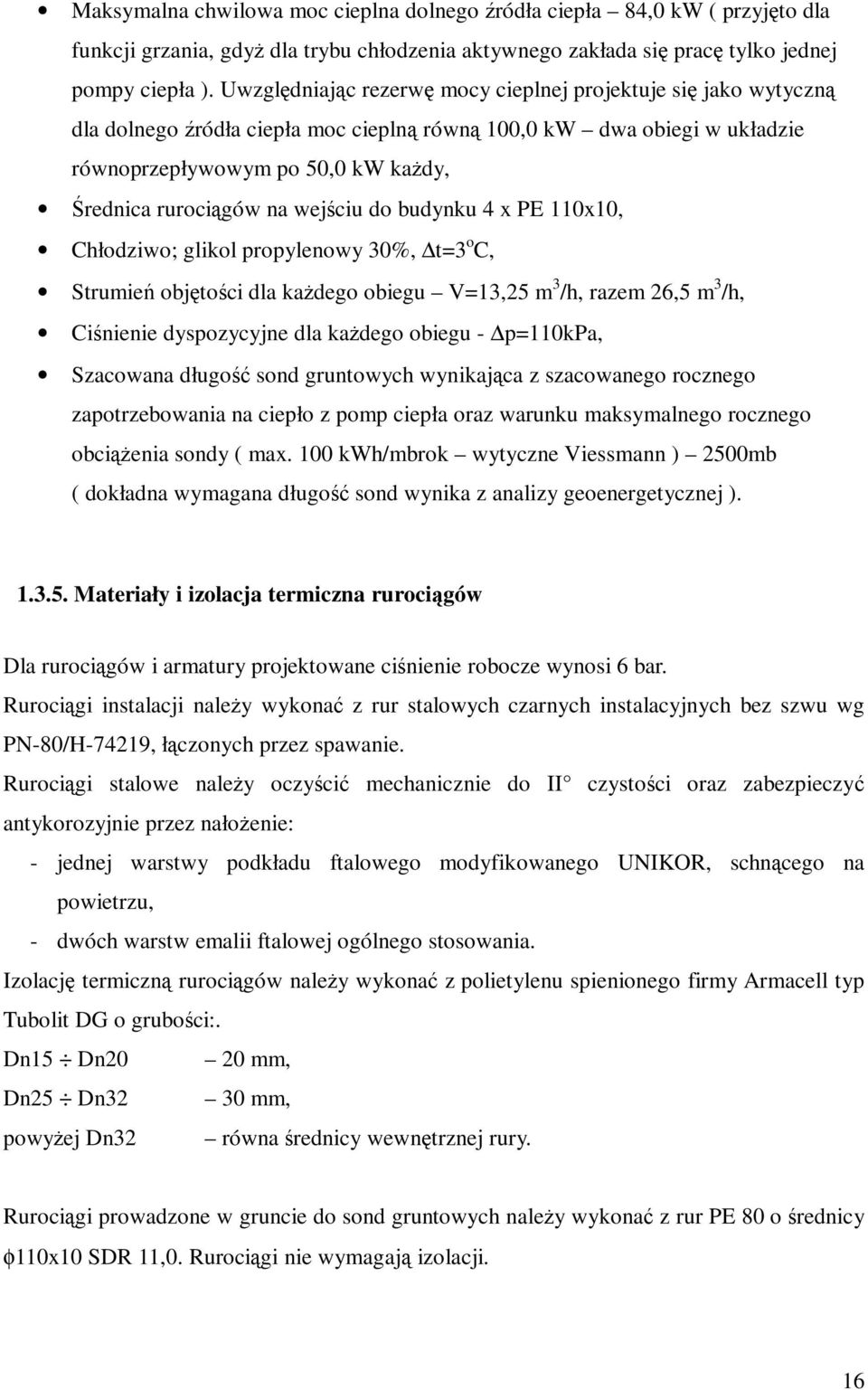 wejściu do budynku 4 x PE 110x10, Chłodziwo; glikol propylenowy 30%, t=3 o C, Strumień objętości dla kaŝdego obiegu V=13,25 m 3 /h, razem 26,5 m 3 /h, Ciśnienie dyspozycyjne dla kaŝdego obiegu -